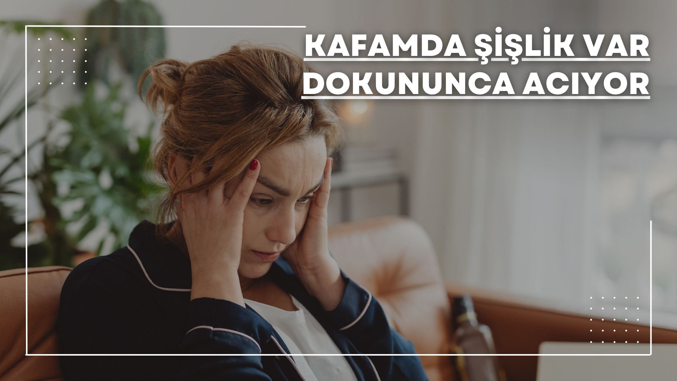 Kafamda Şişlik Var Dokununca Acıyor