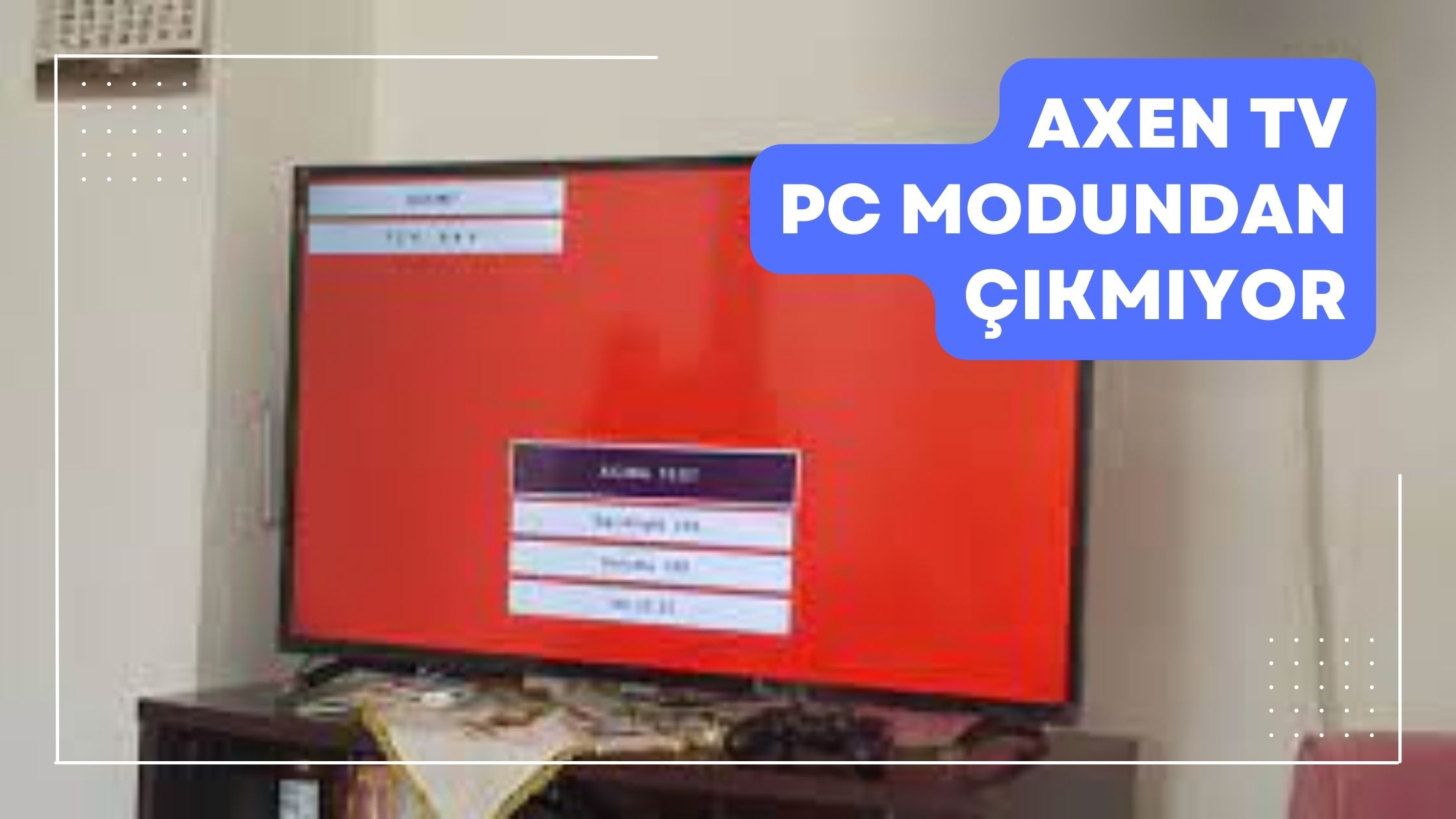 Axen Tv Pc Modundan Çıkmıyor