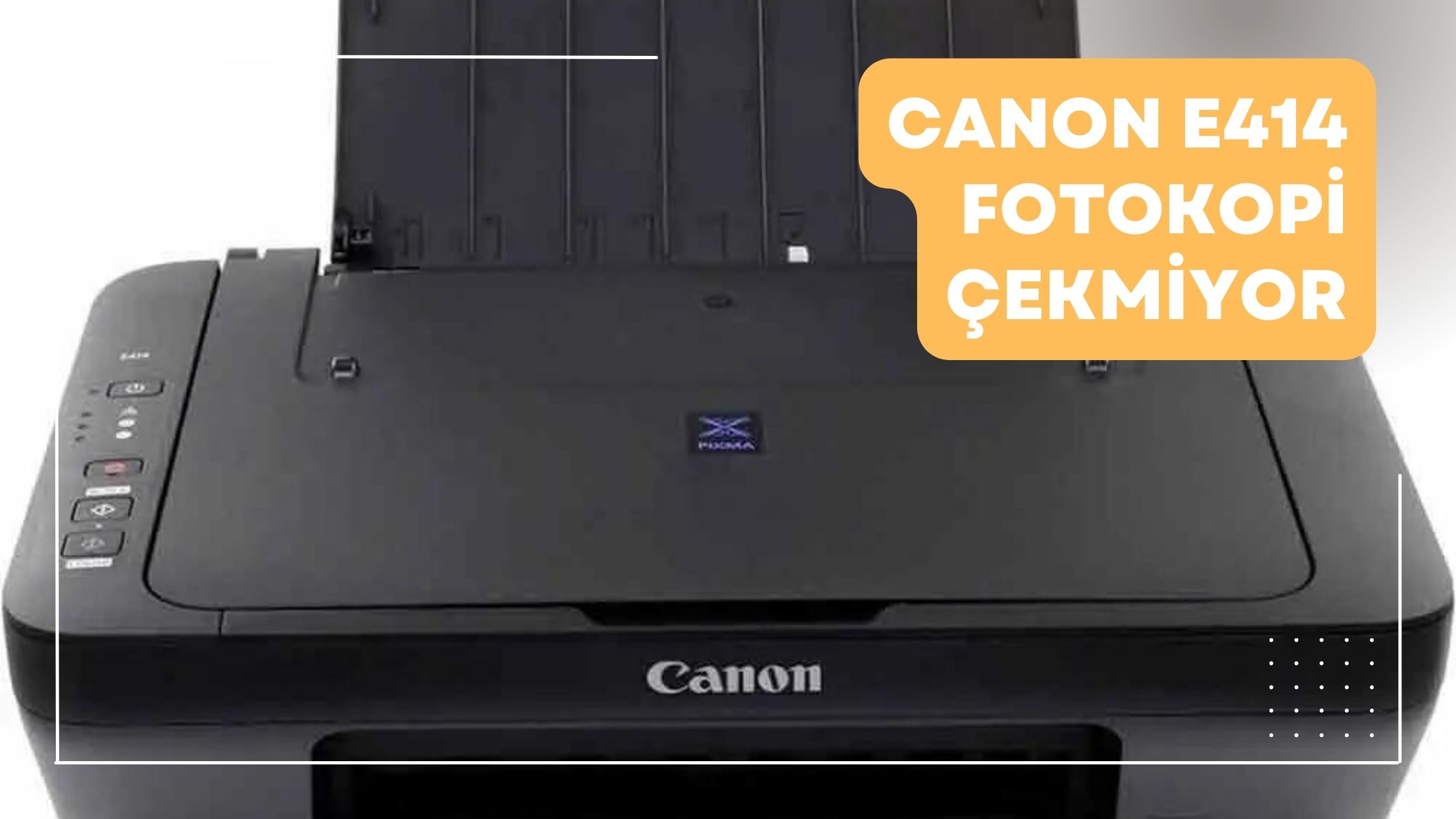 Canon E414 Fotokopi Çekmiyor