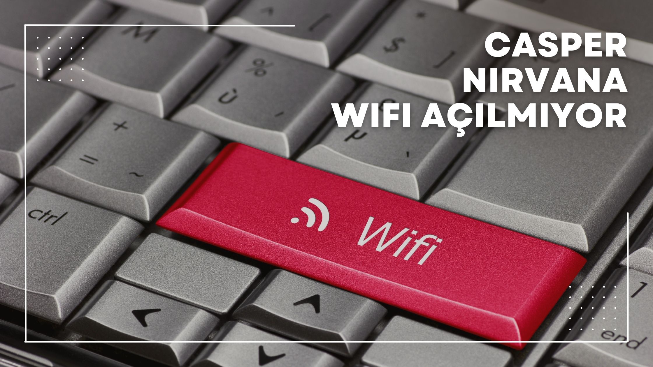 Casper Nirvana Wifi Açılmıyor