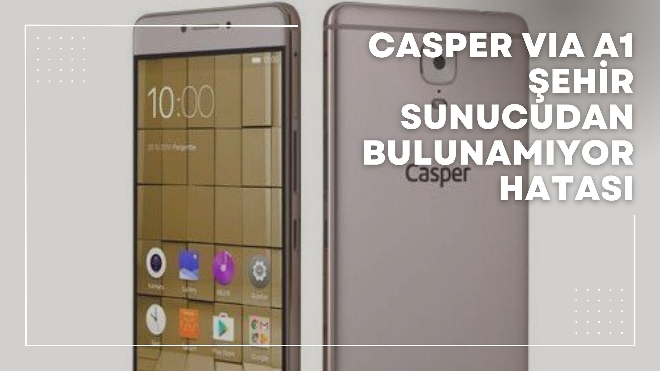 Casper VIA A1 Şehir Sunucudan Bulunamıyor Hatası Çözümü