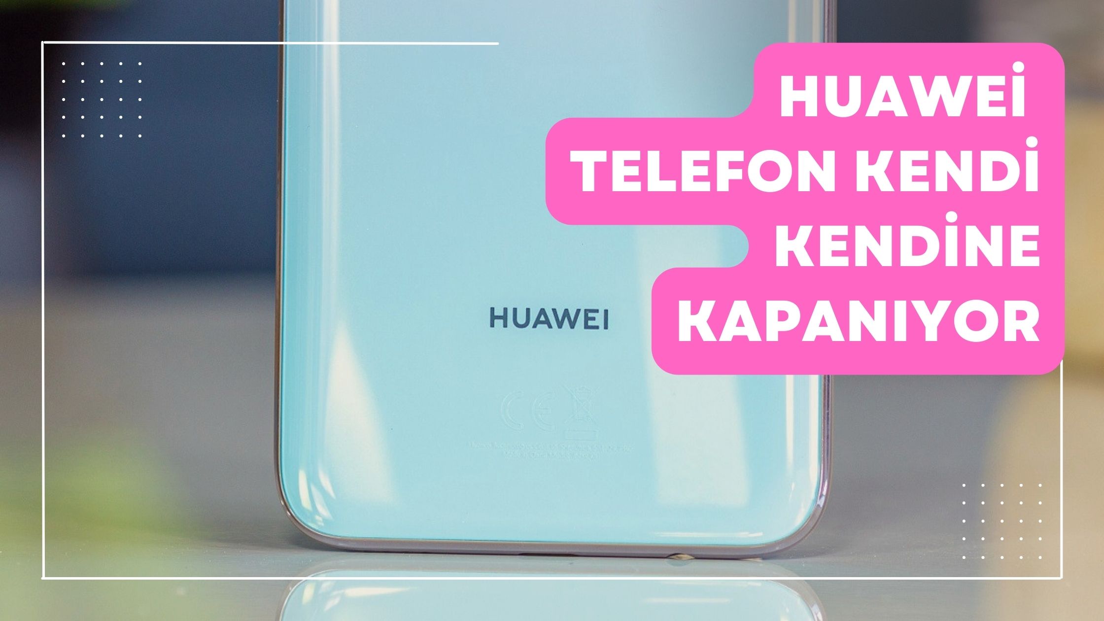 Huawei Telefon Kendi Kendine Kapanıyor