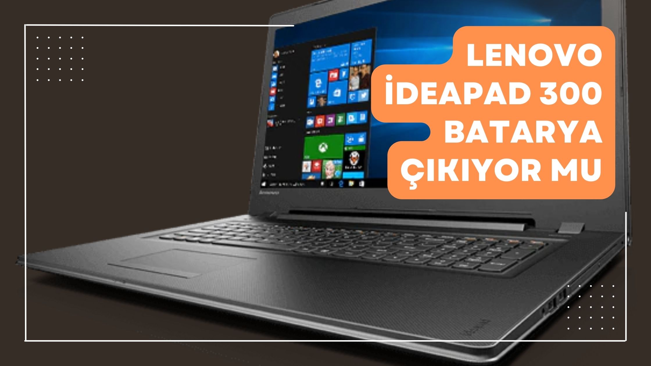 Lenovo Idea Pad 300 Batarya Çıkıyor mu