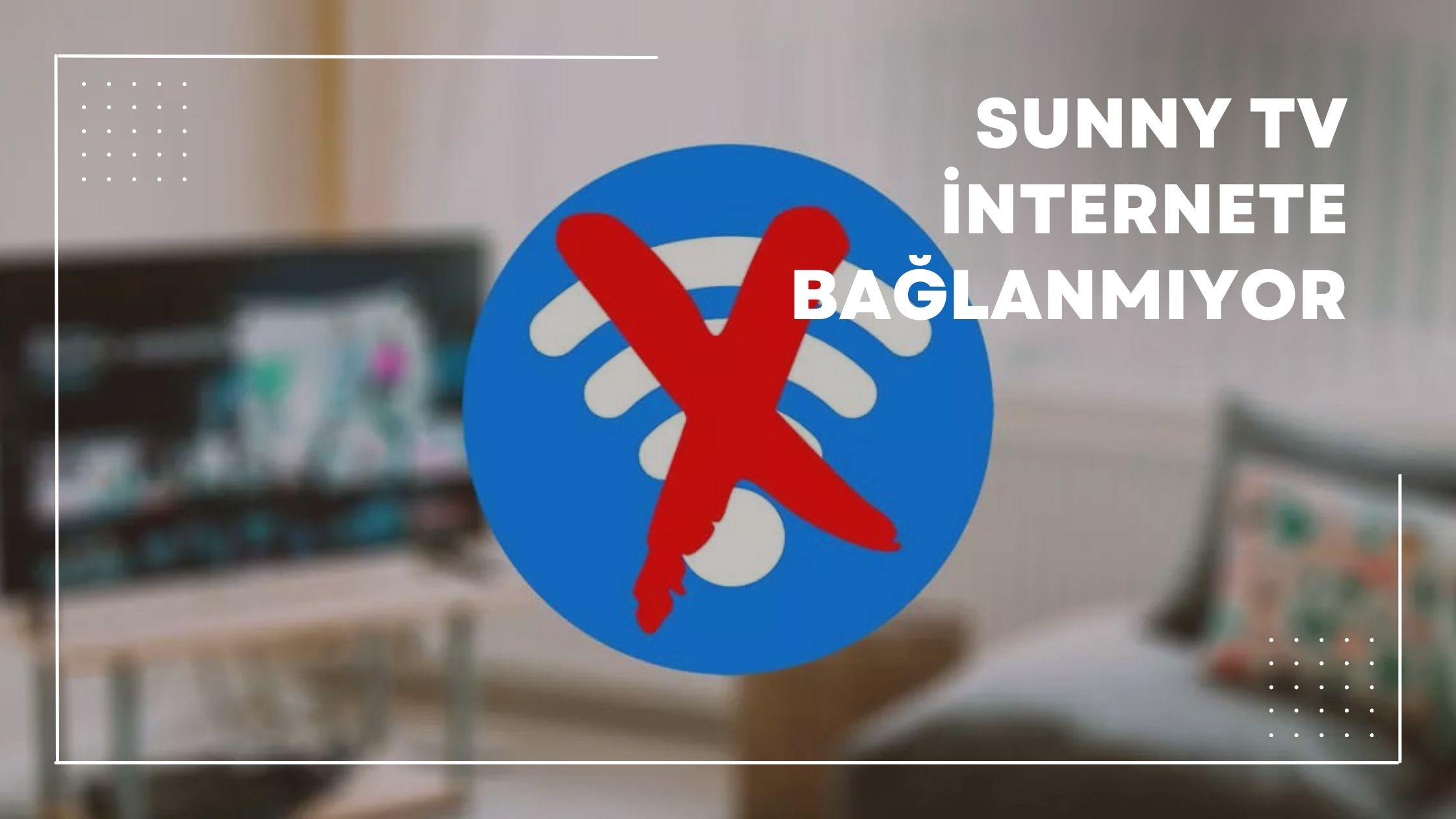 Sunny Tv İnternete Bağlanmıyor