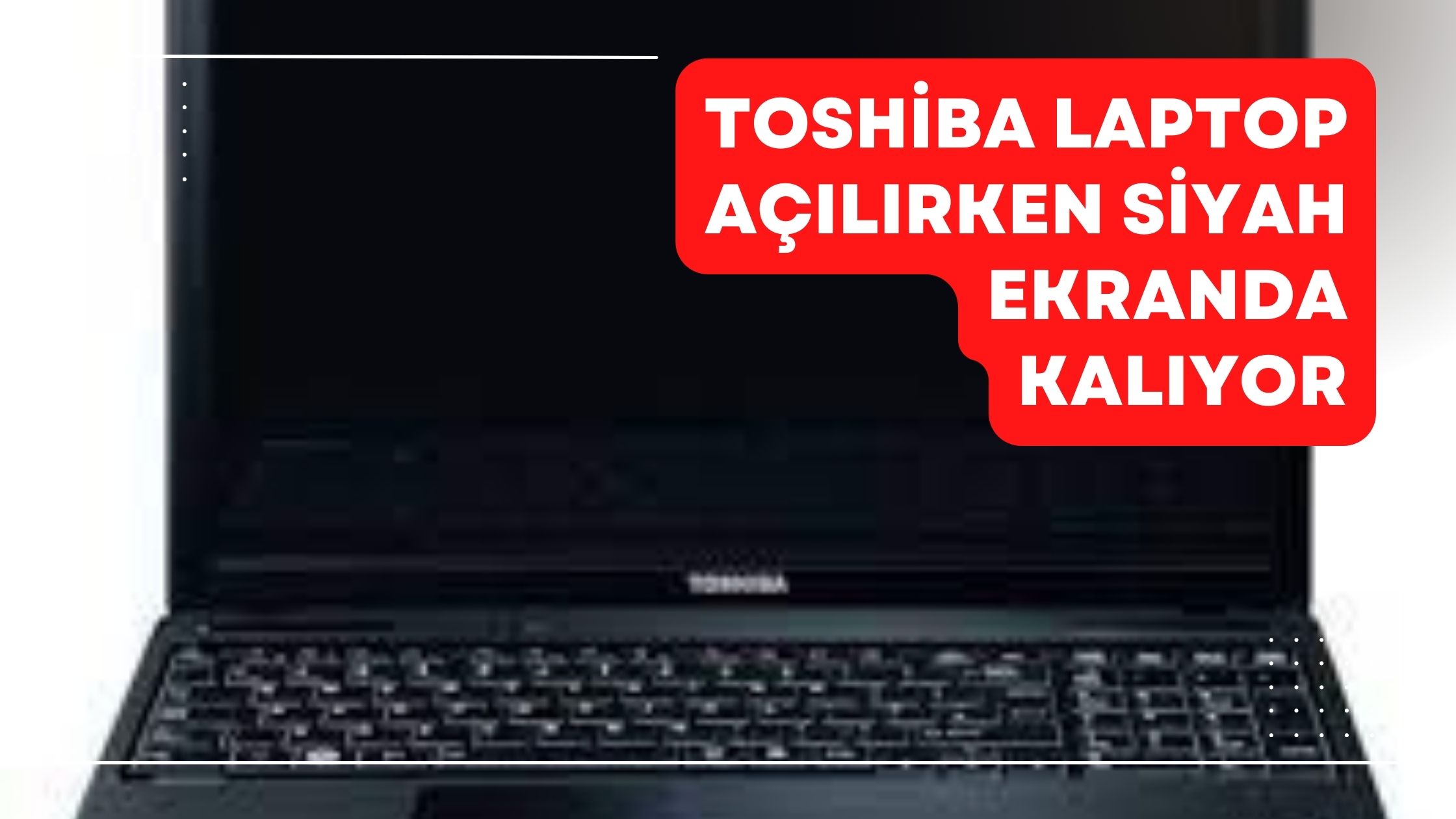 Toshiba Laptop Açılırken Siyah Ekranda Kalıyor