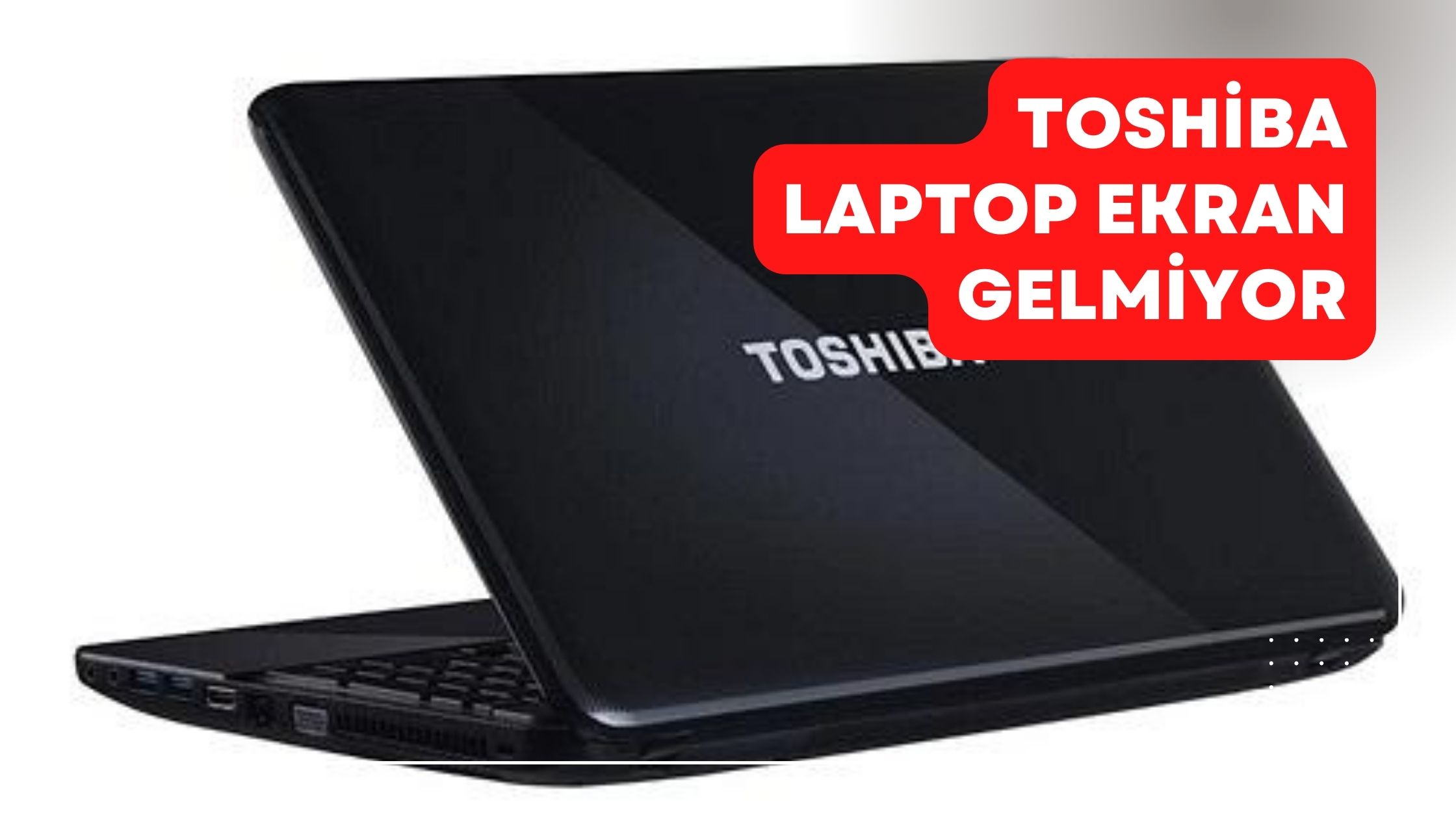 Toshiba Laptop Ekran Gelmiyor