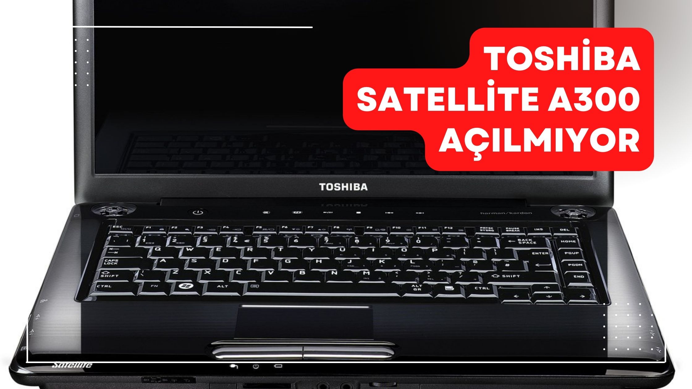 Toshiba Satellite A300 Açılmıyor