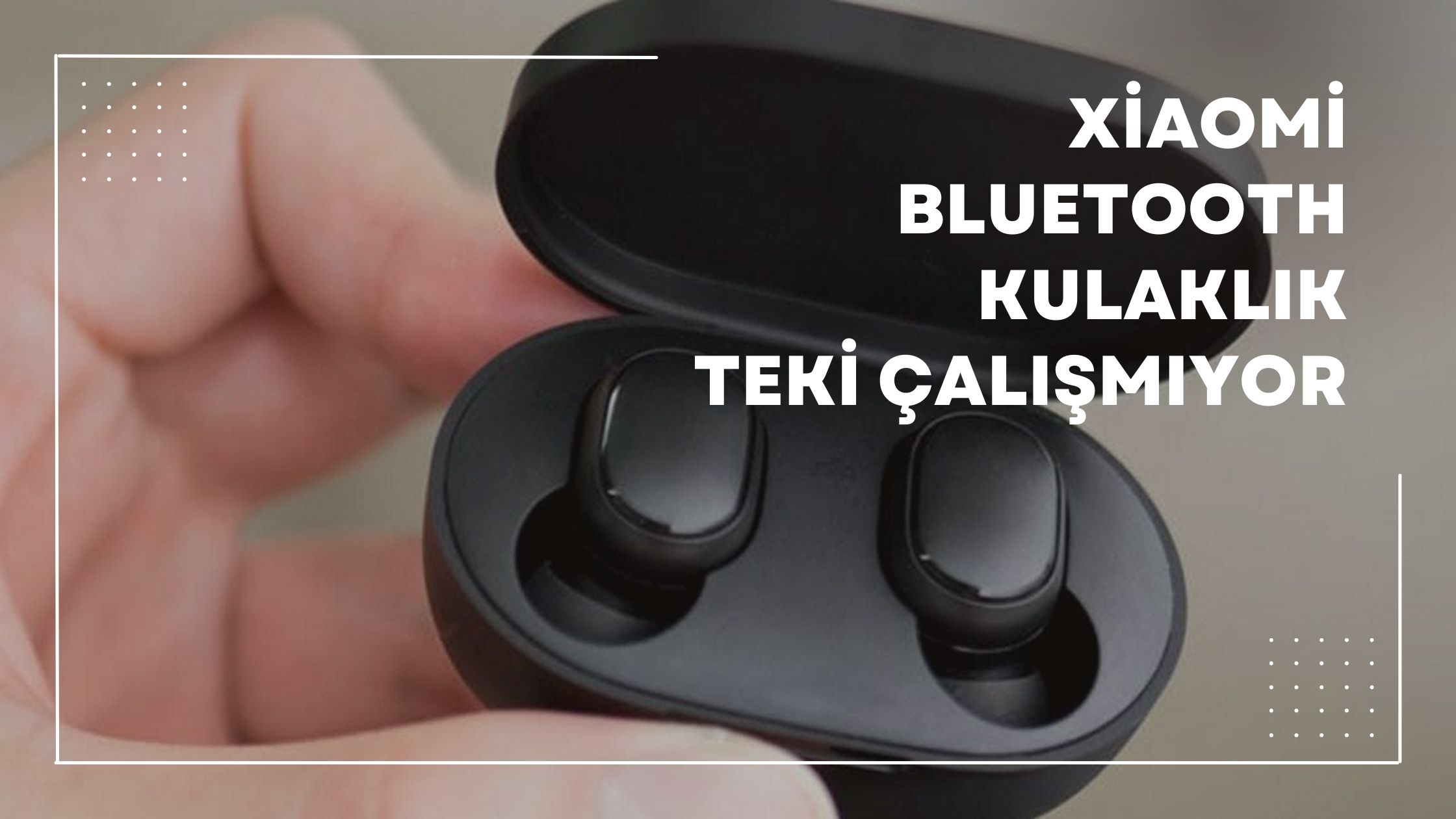 Xiaomi Bluetooth Kulaklık Teki Çalışmıyor