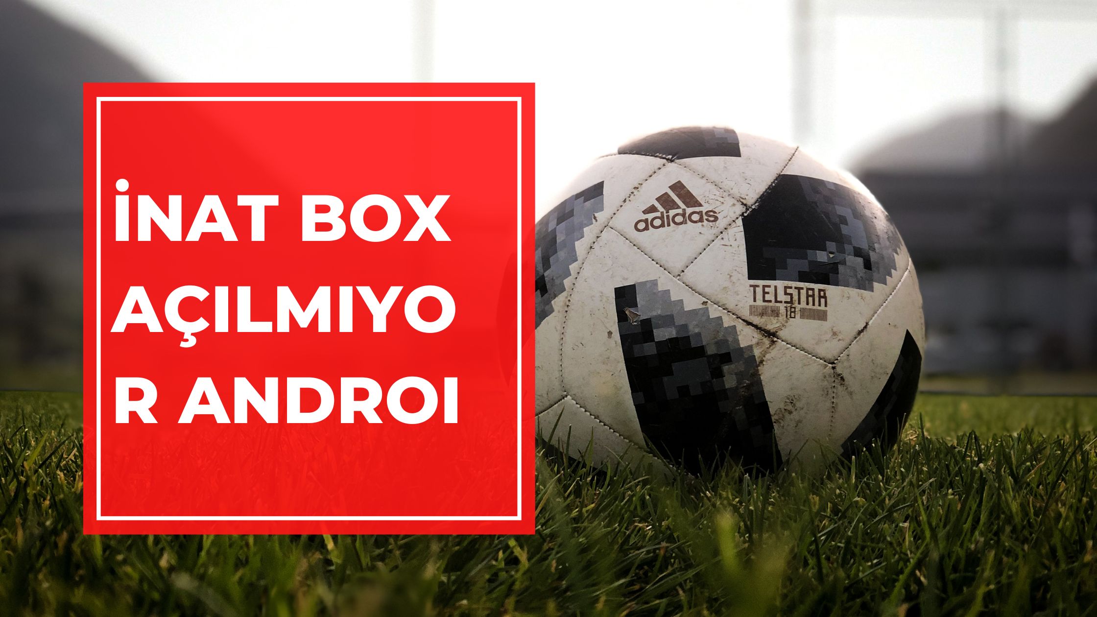 İnat Box Açılmıyor Android