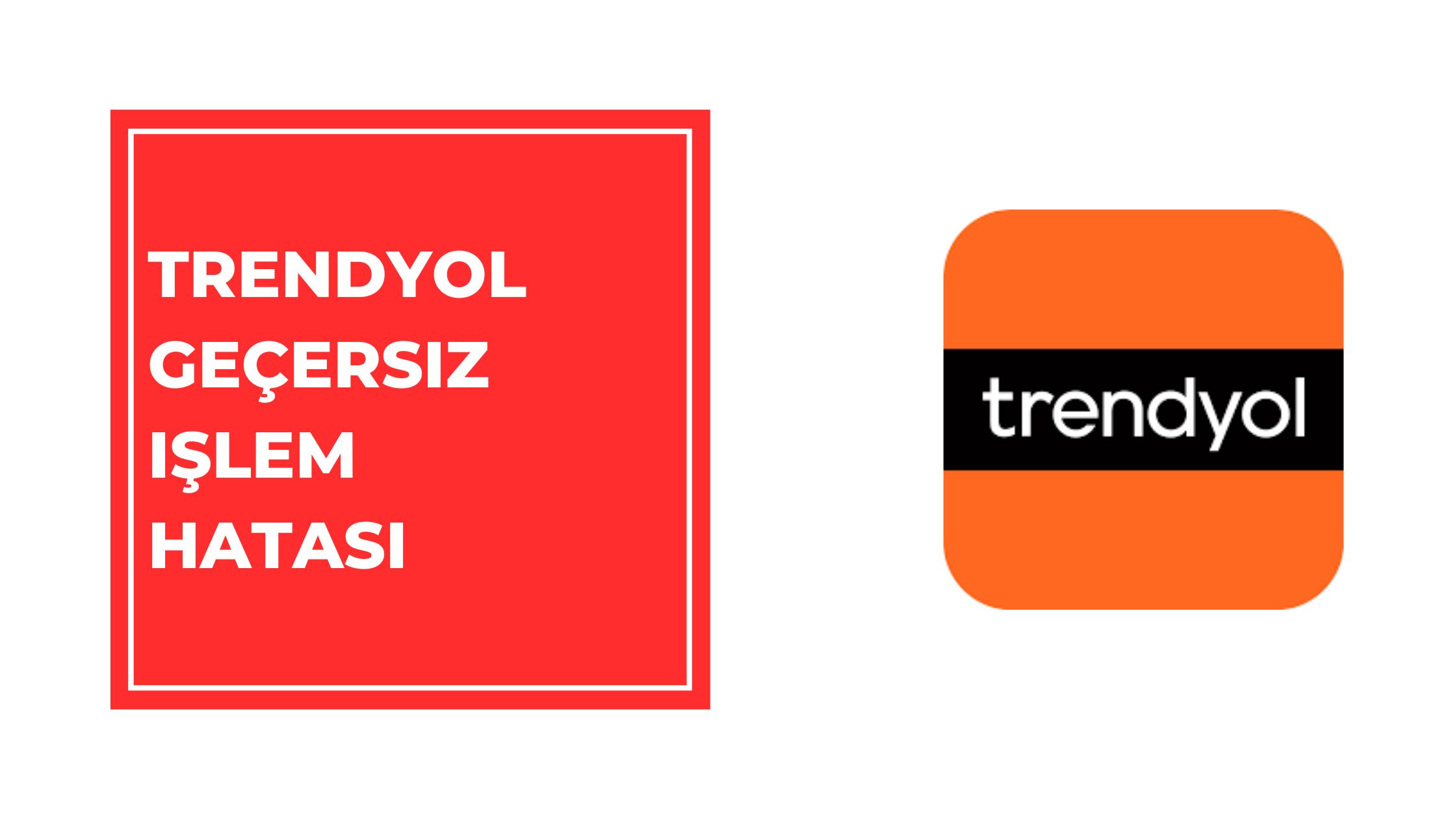 Trendyol Geçersiz İşlem Hatası