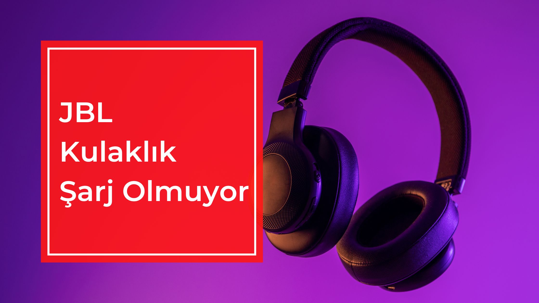 JBL Kulaklık Şarj Olmuyor