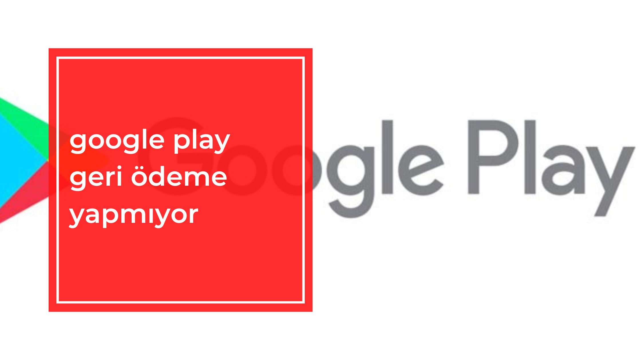 Google Play Geri Ödeme Yapmıyor