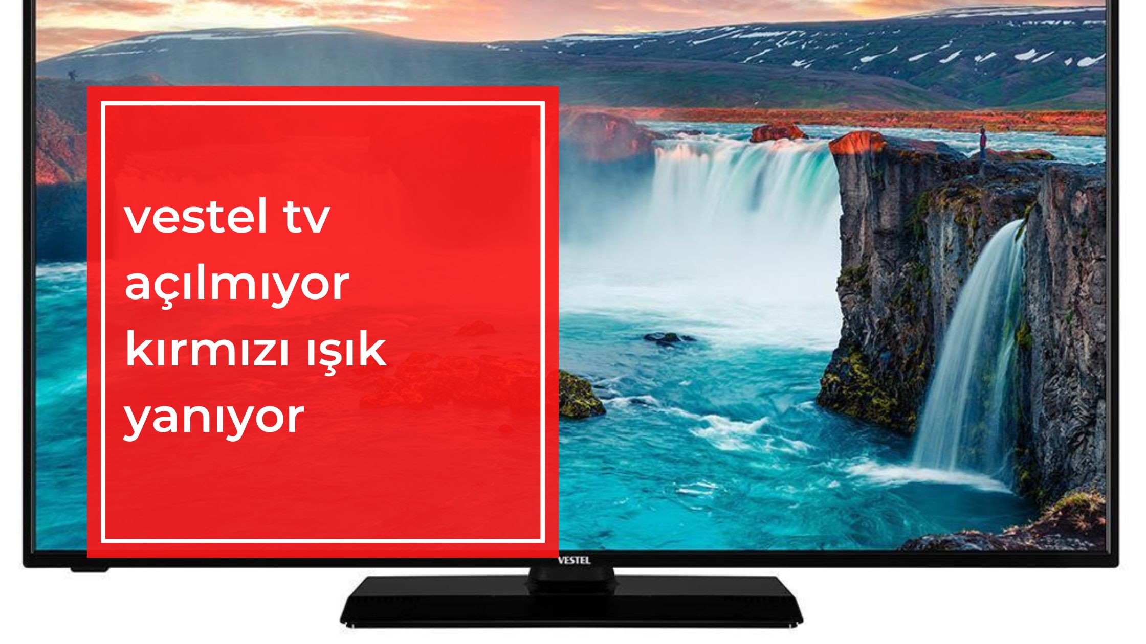 Vestel TV Açılmıyor Kırmızı Işık Yanıyor