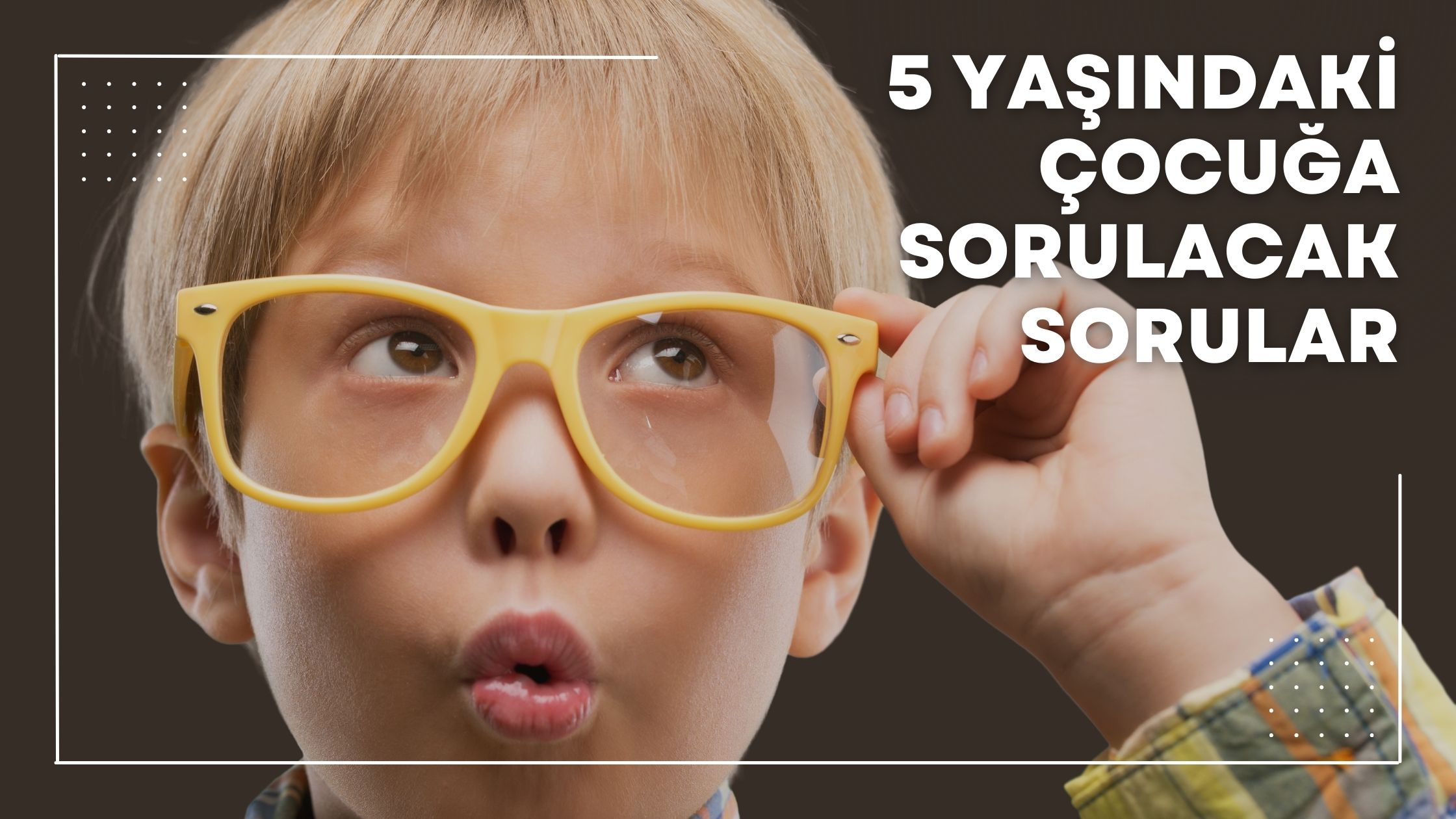 5 Yaşındaki Çocuğa Sorulacak Sorular