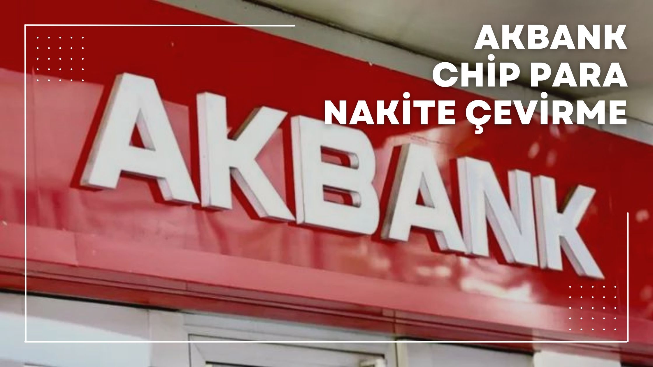 Akbank Chip Para Nakite Çevirme