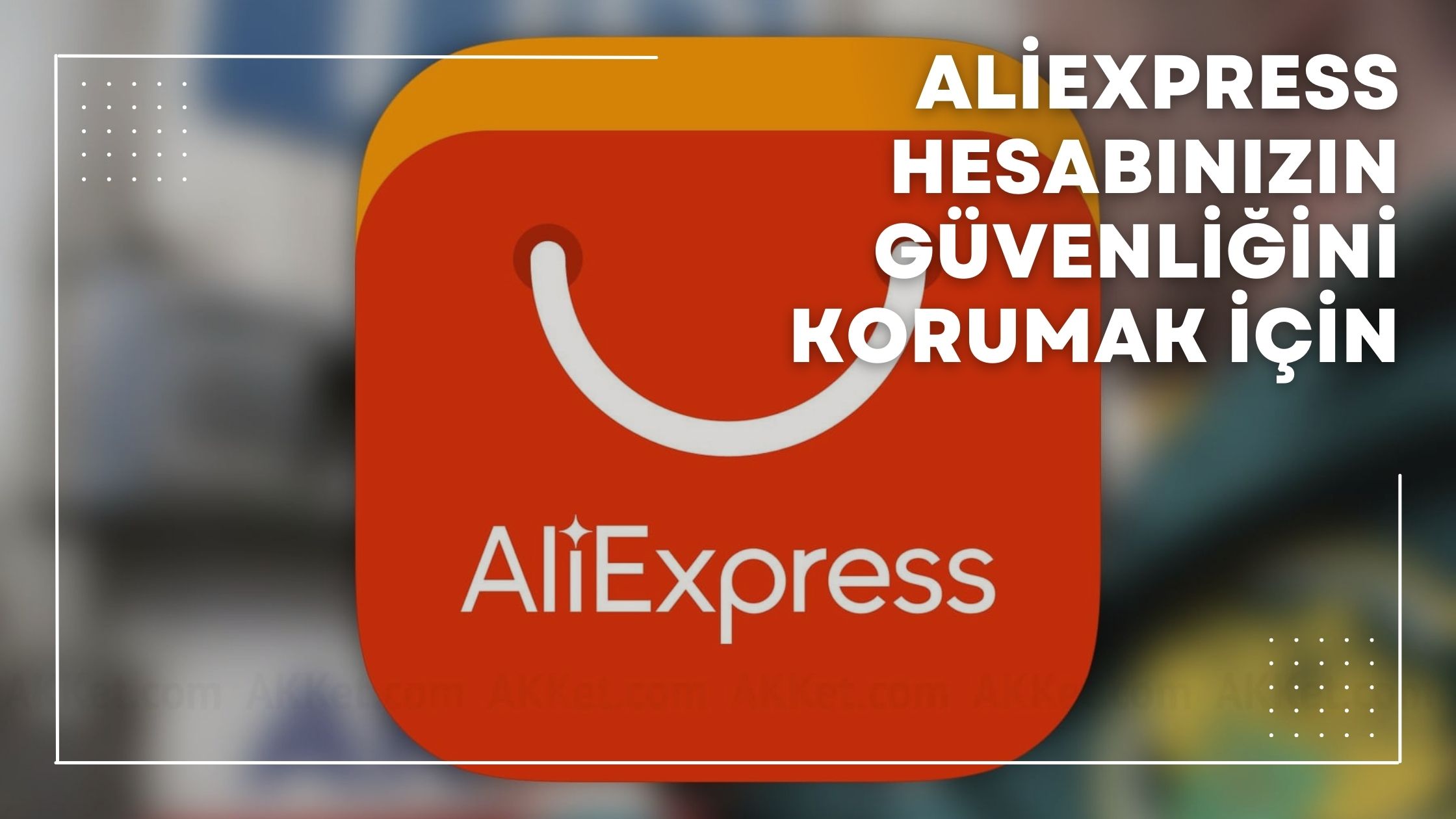 aliexpress hesabınızın güvenliğini korumak için