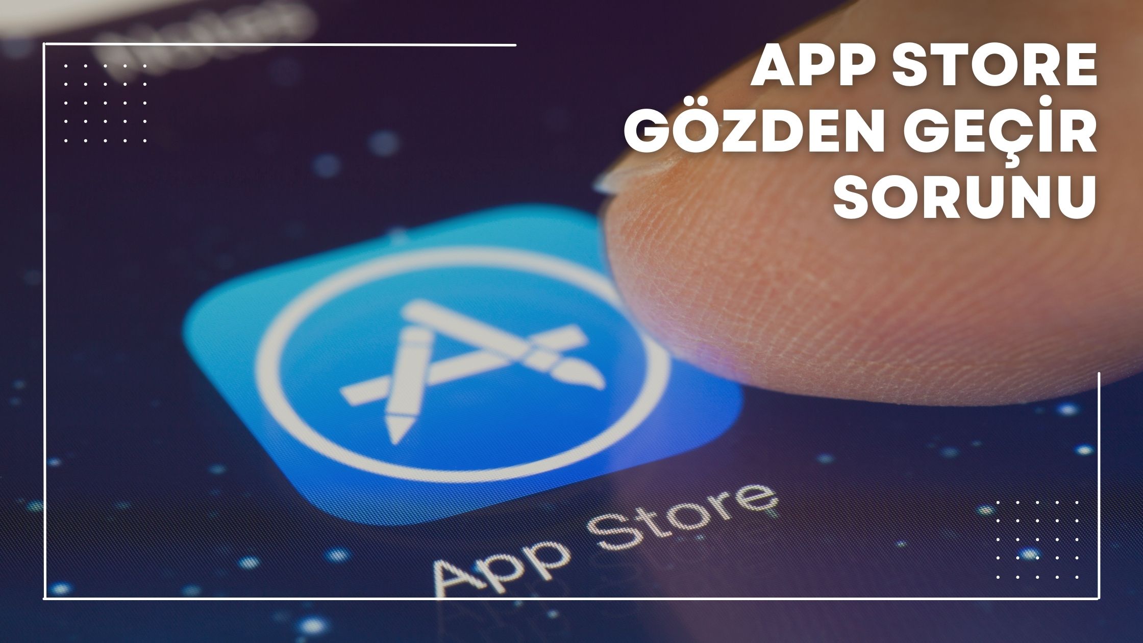 app store gözden geçir sorunu
