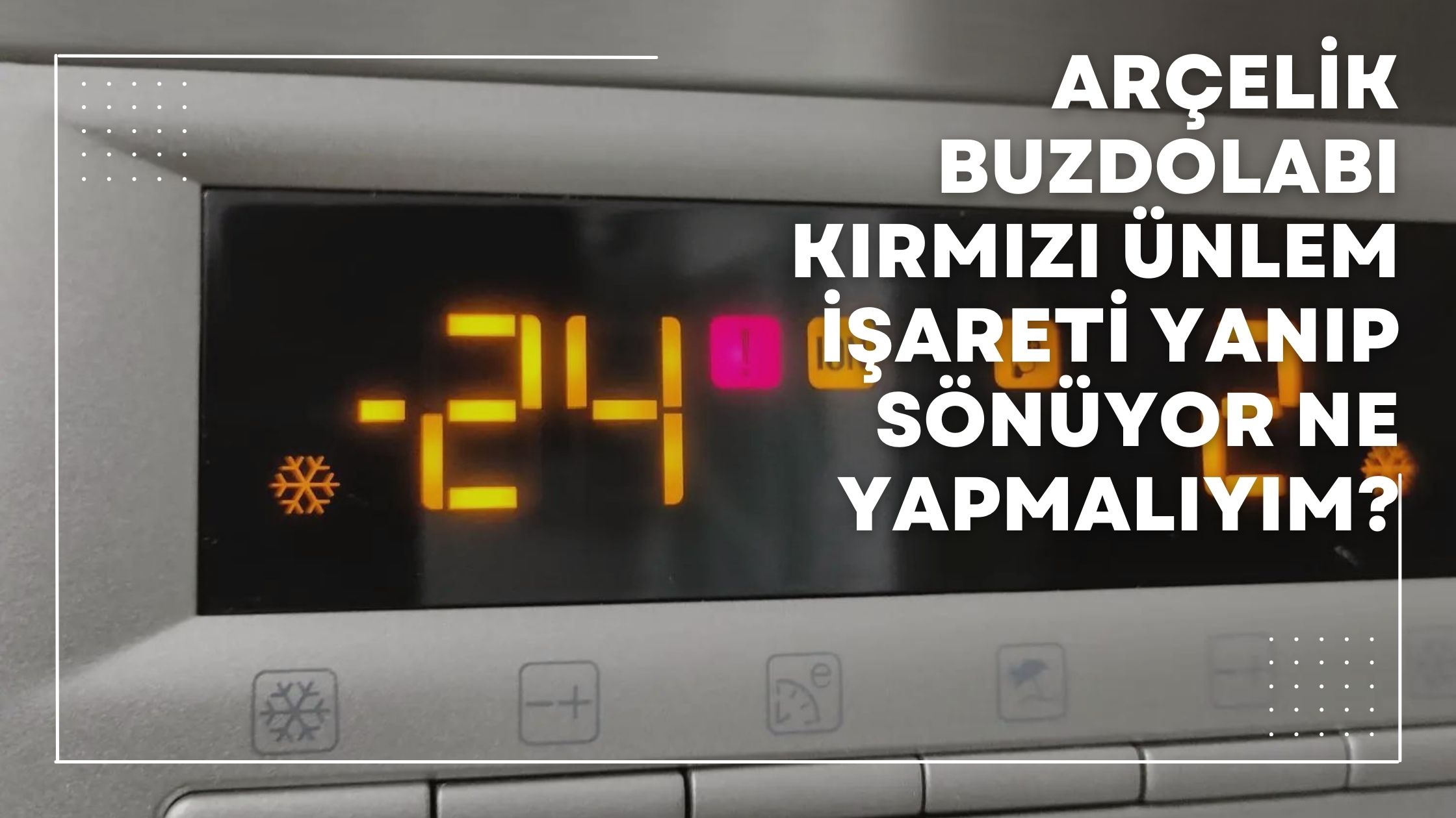 Arçelik Buzdolabı Kırmızı Ünlem İşareti Yanıp Sönüyor Ne Yapmalıyım?