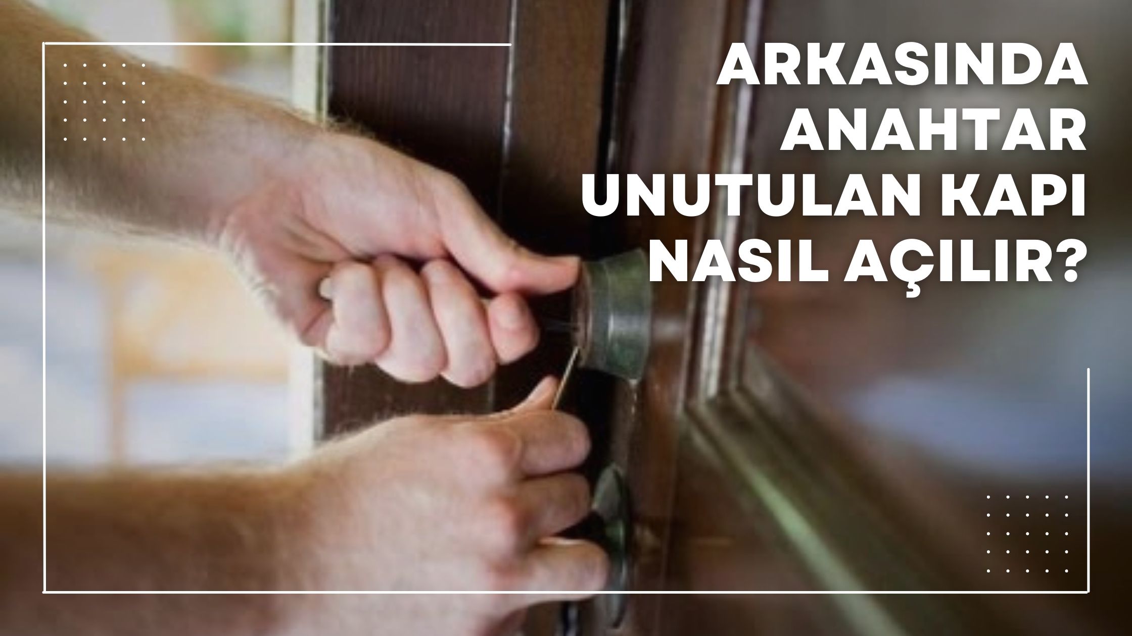 Arkasında Anahtar Unutulan Kapı Nasıl Açılır?
