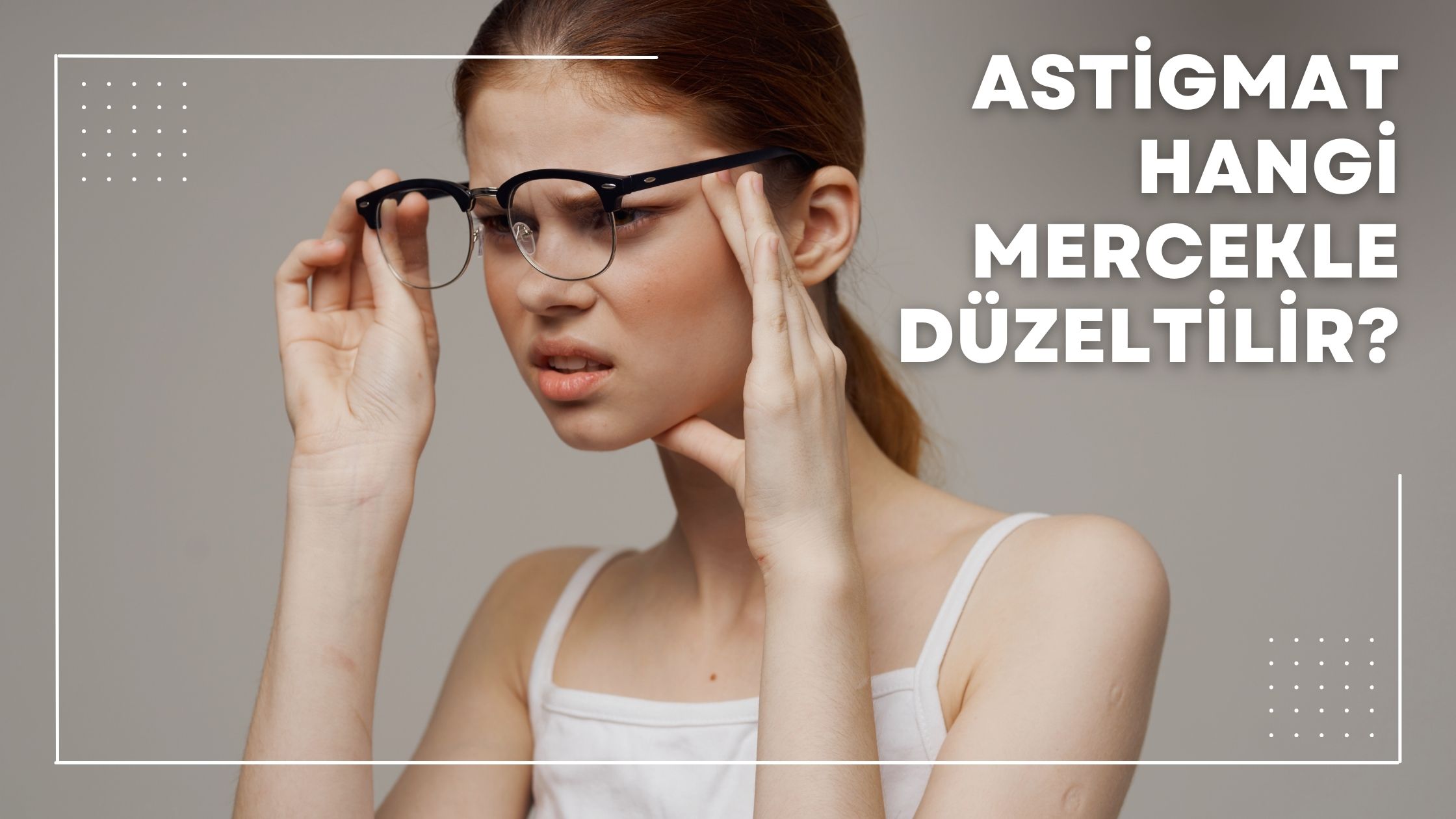 Astigmat Hangi Mercekle Düzeltilir?