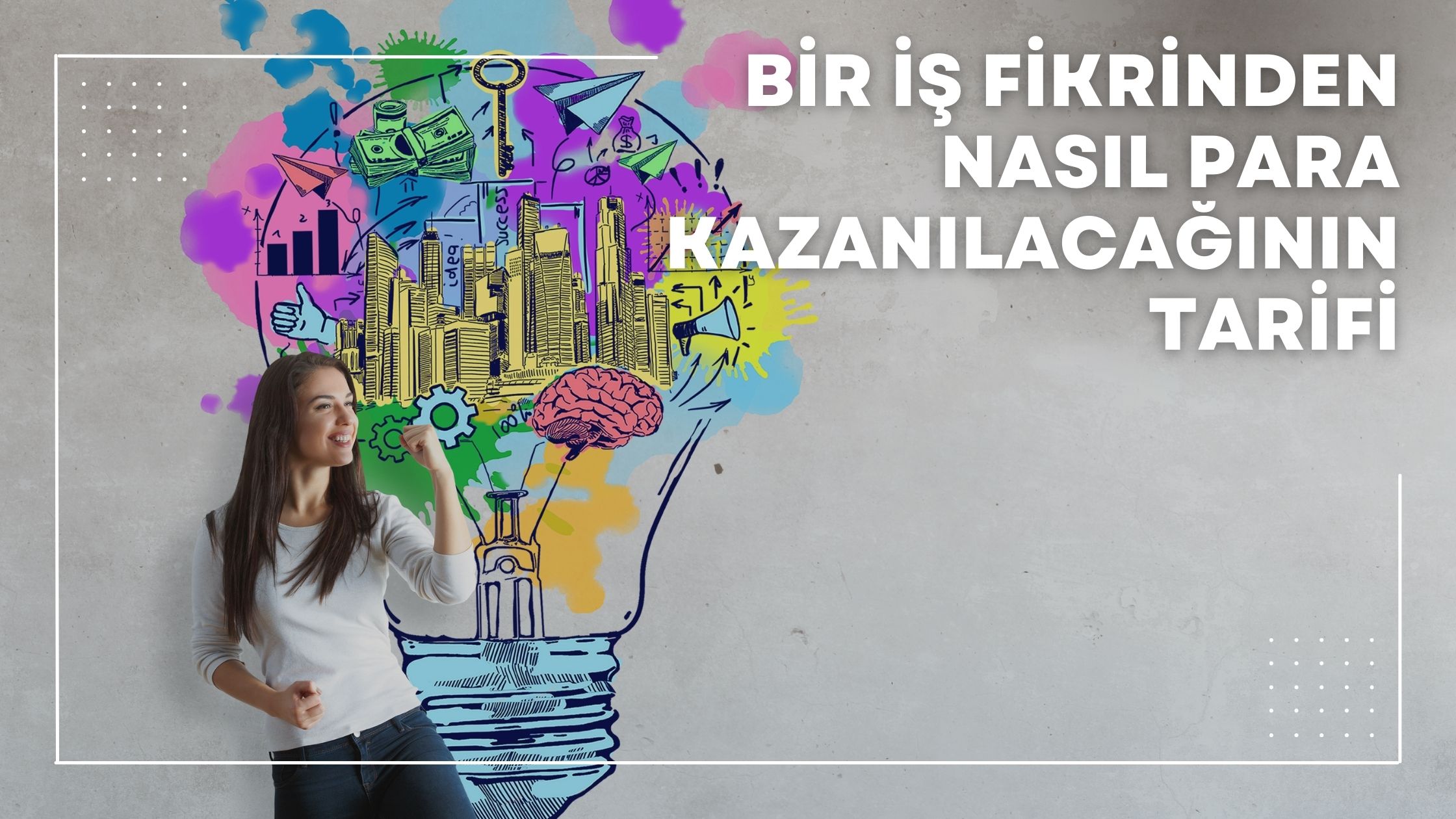 Bir İş Fikrinden Nasıl Para Kazanılacağının Tarifi