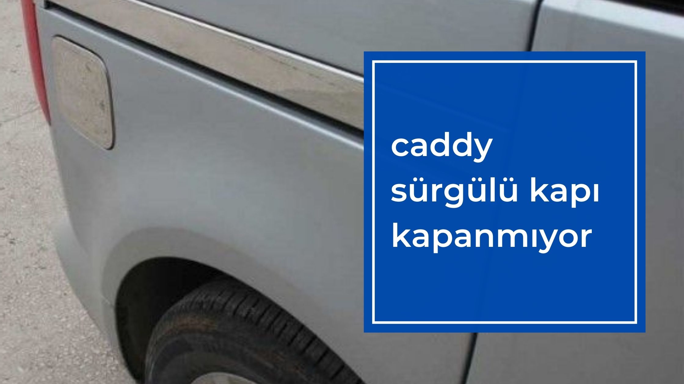 Caddy Sürgülü Kapı Kapanmıyor