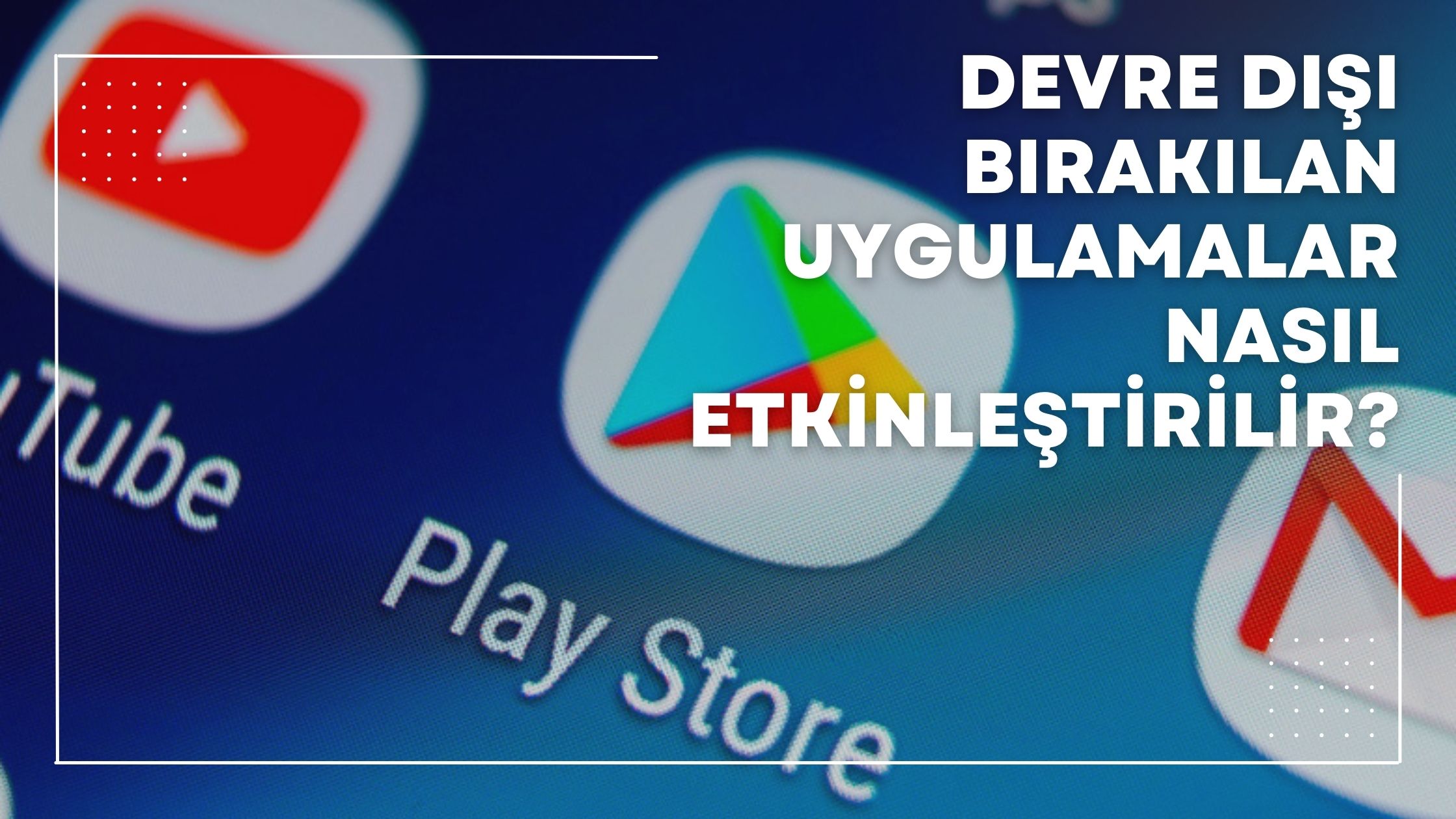 Devre Dışı Bırakılan Uygulamalar Nasıl Etkinleştirilir?