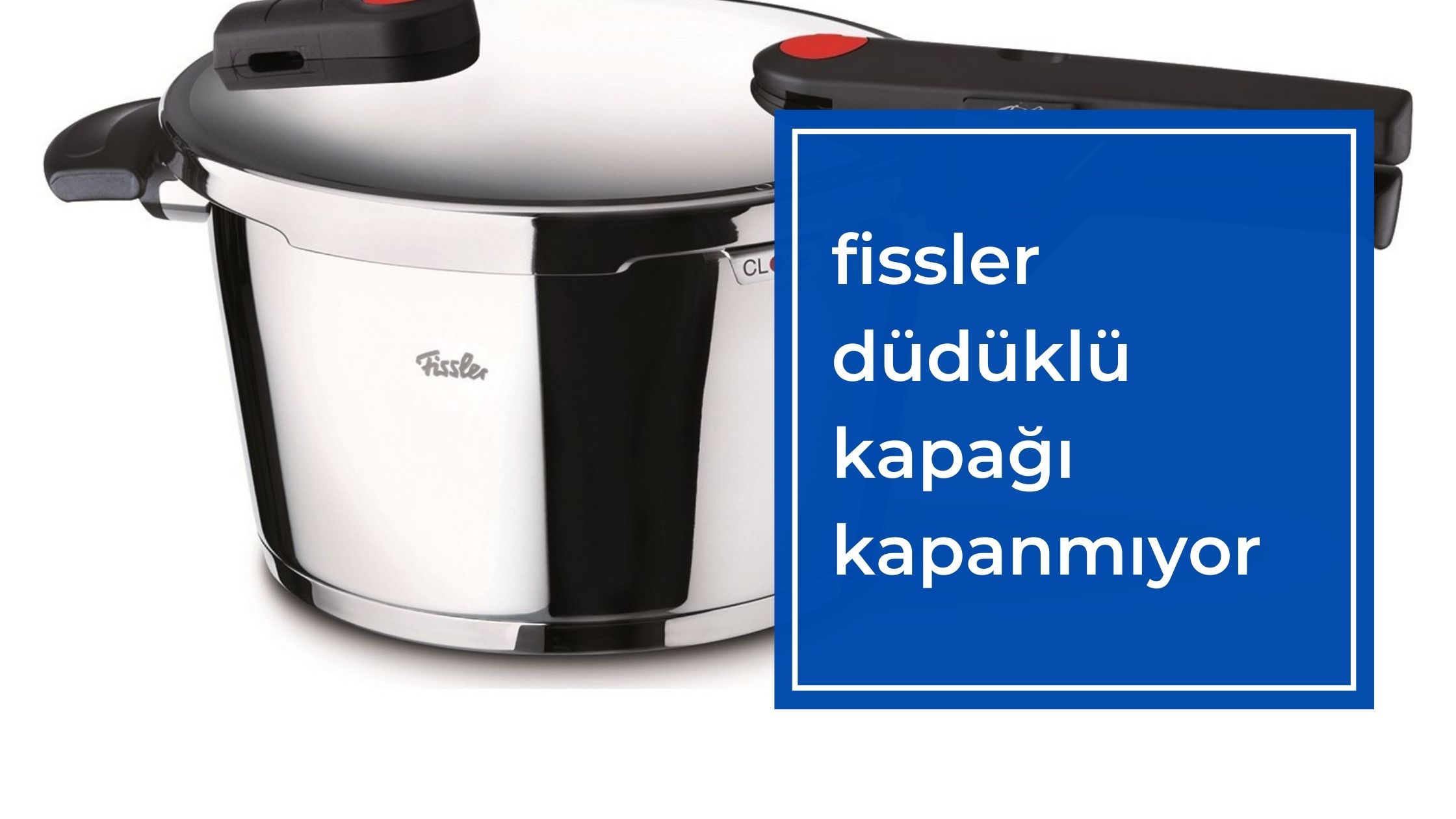 Fissler Düdüklü Kapağı Kapanmıyor