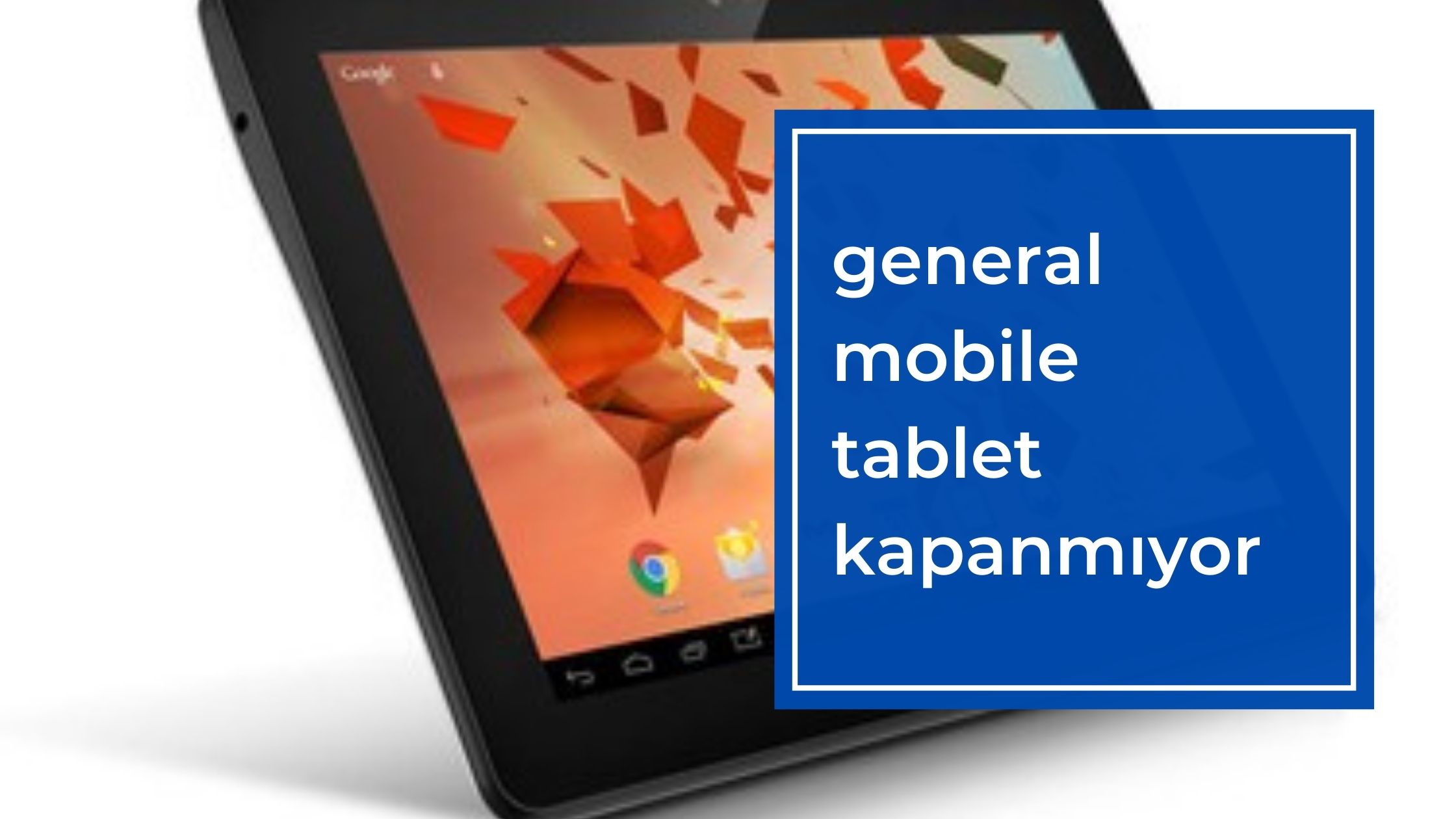 General Mobile Tablet Kapanmıyor