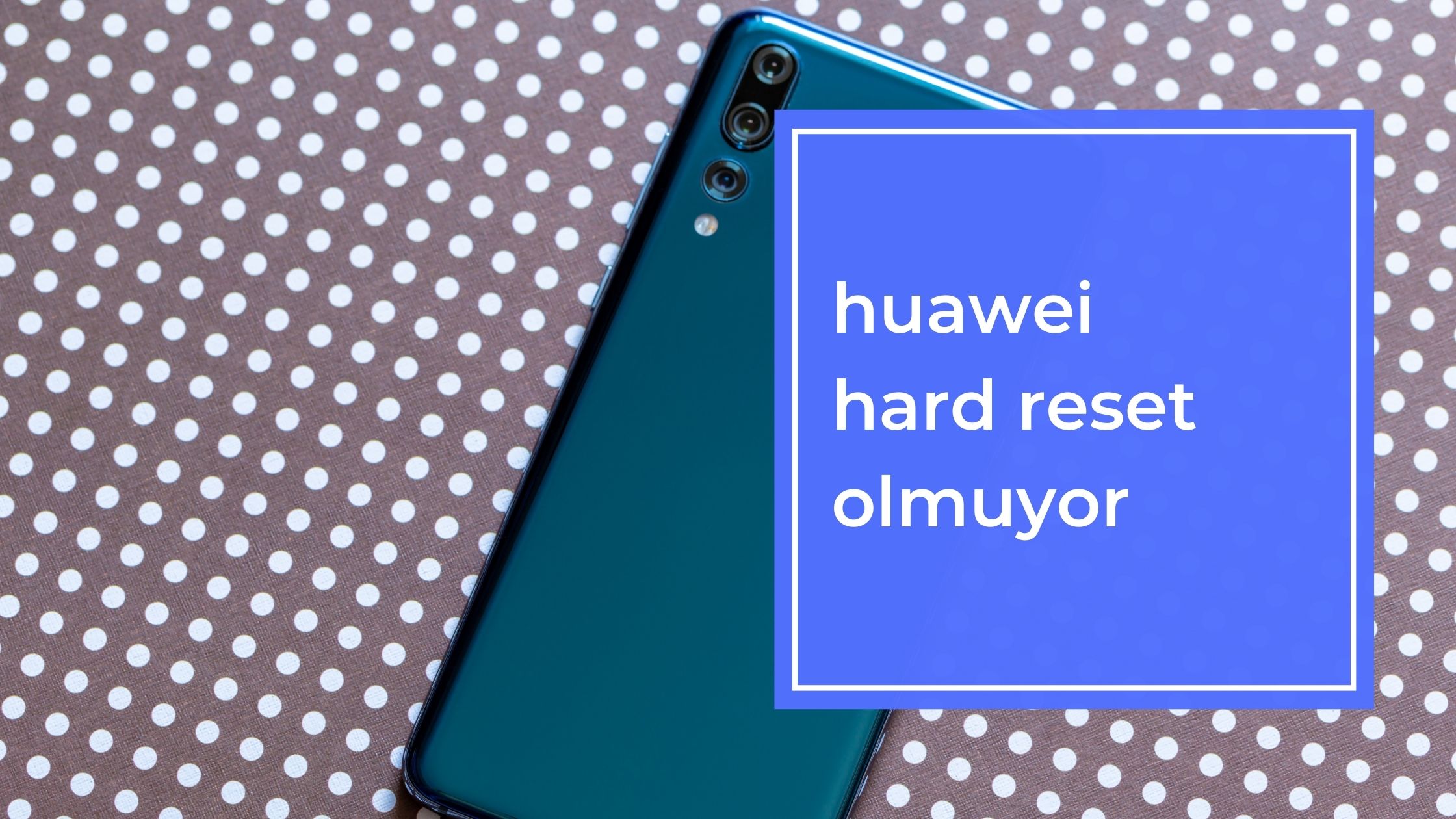 Huawei Hard Reset Olmuyor