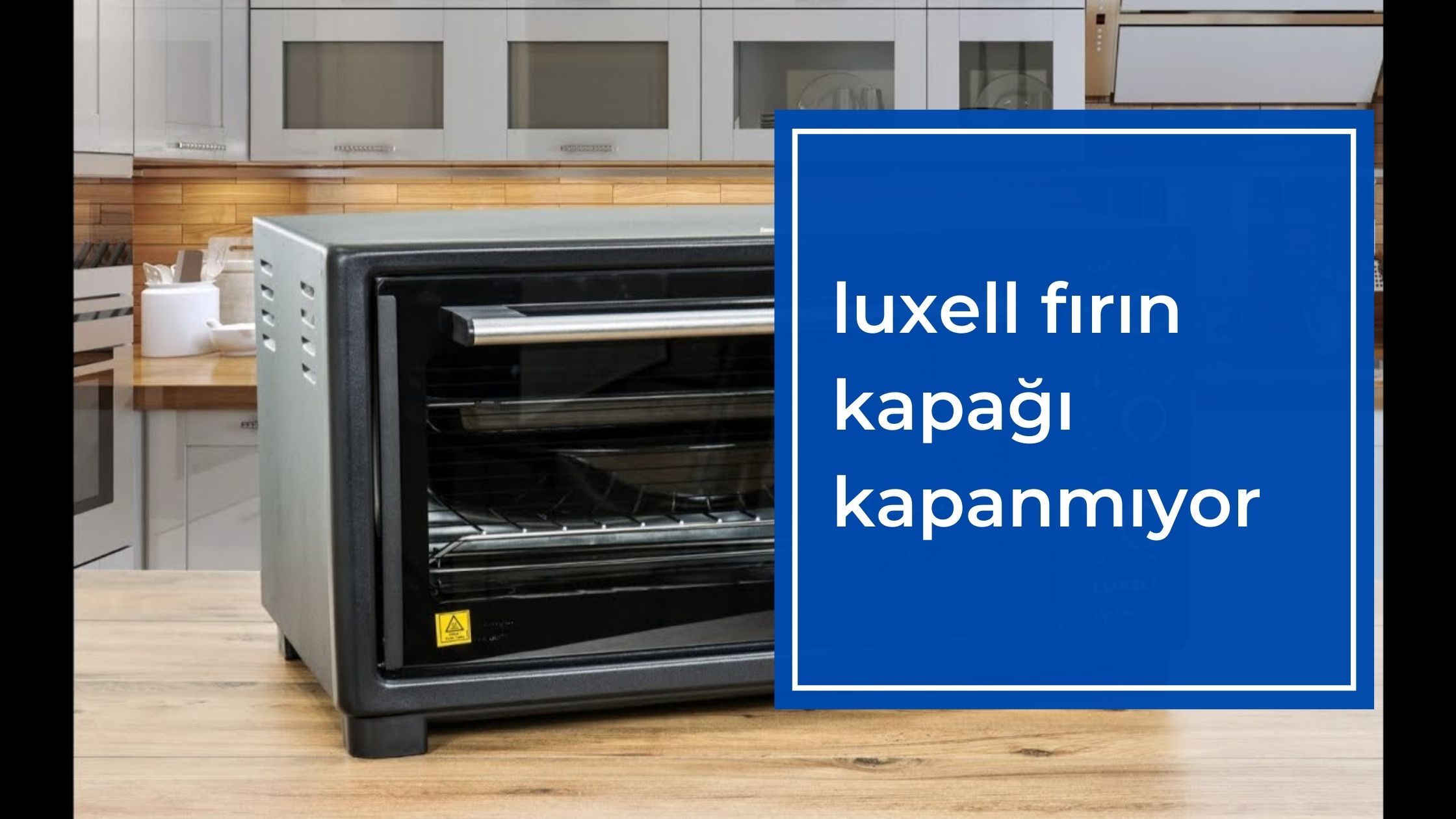 Luxell Fırın Kapağı Kapanmıyor