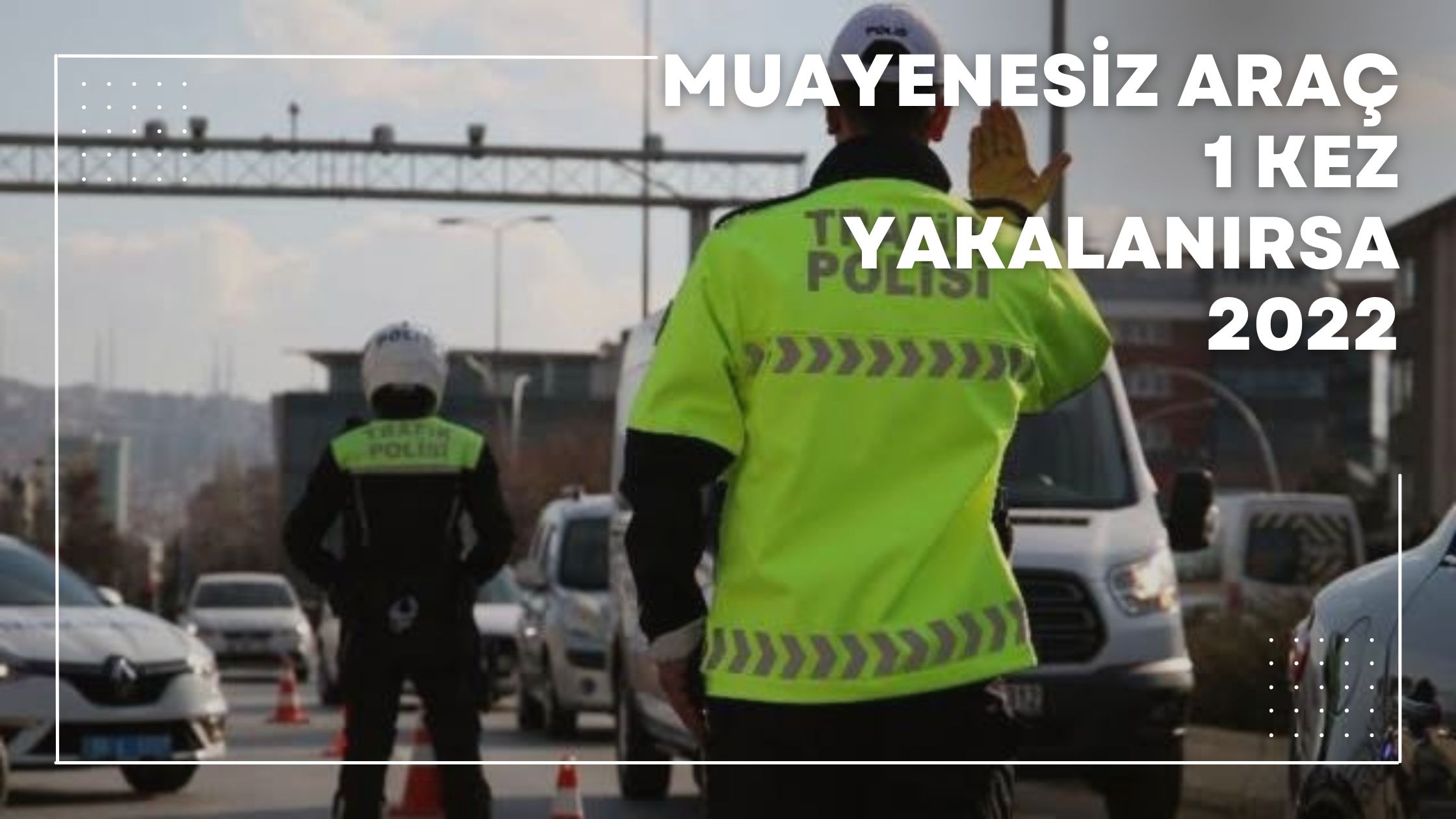 Muayenesiz Araç 1 Kere Yakalanırsa 2022