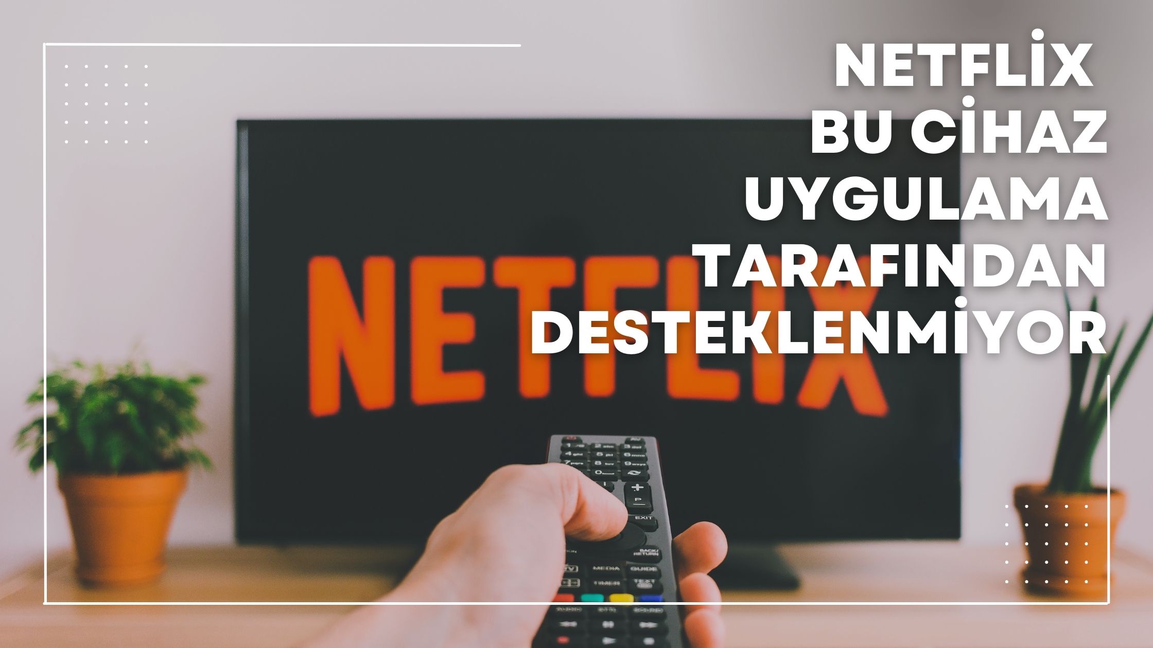 Netflix Bu Cihaz Uygulama Tarafından Desteklenmiyor