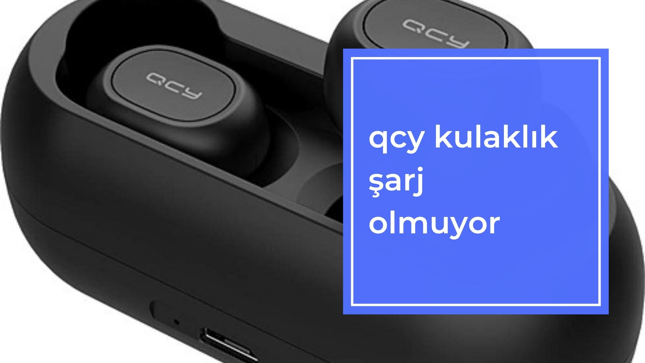 Qcy Kulaklık Şarj Olmuyor