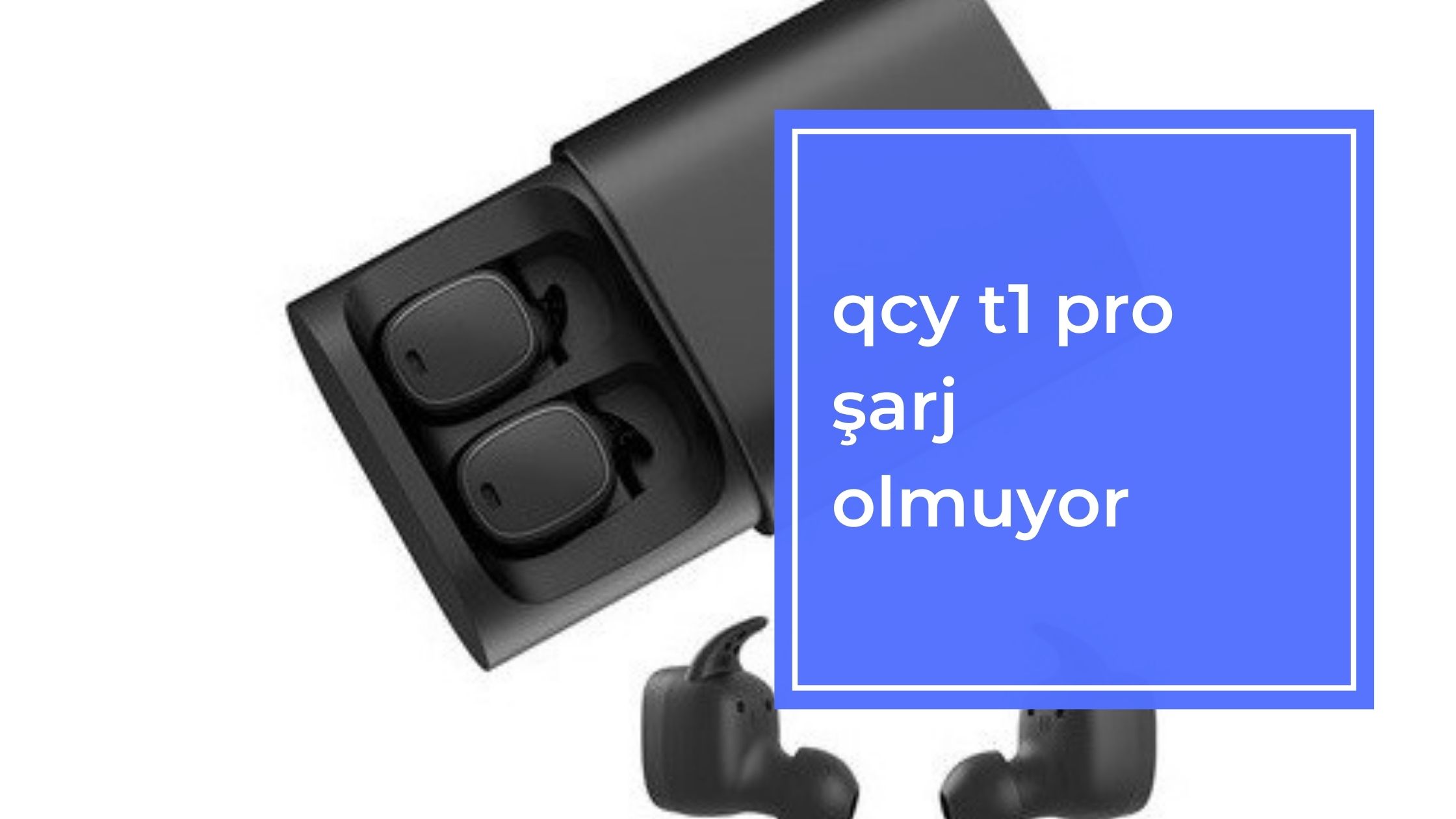 Qcy T1 Pro Şarj Olmuyor