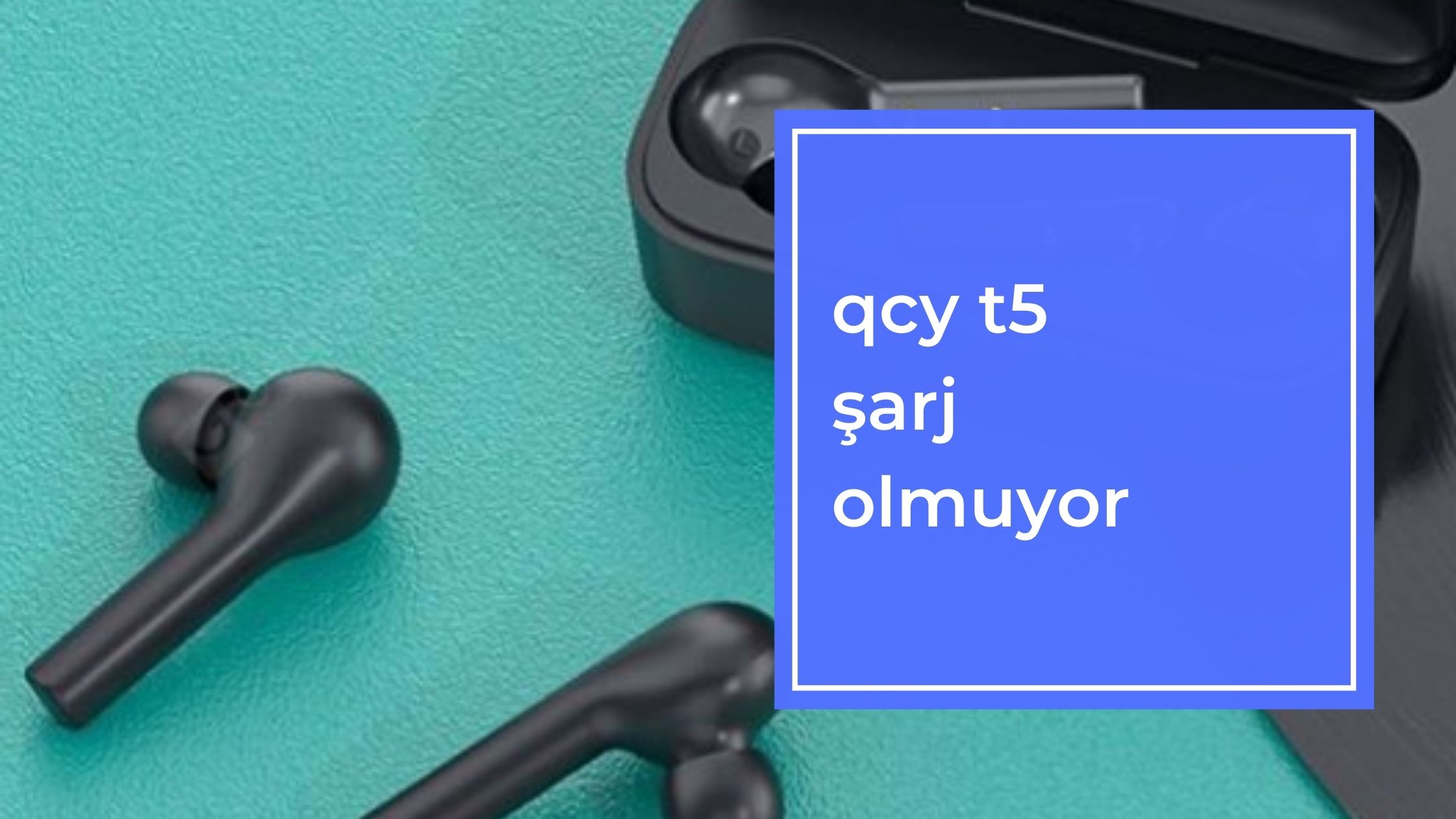 Qcy T5 Şarj Olmuyor