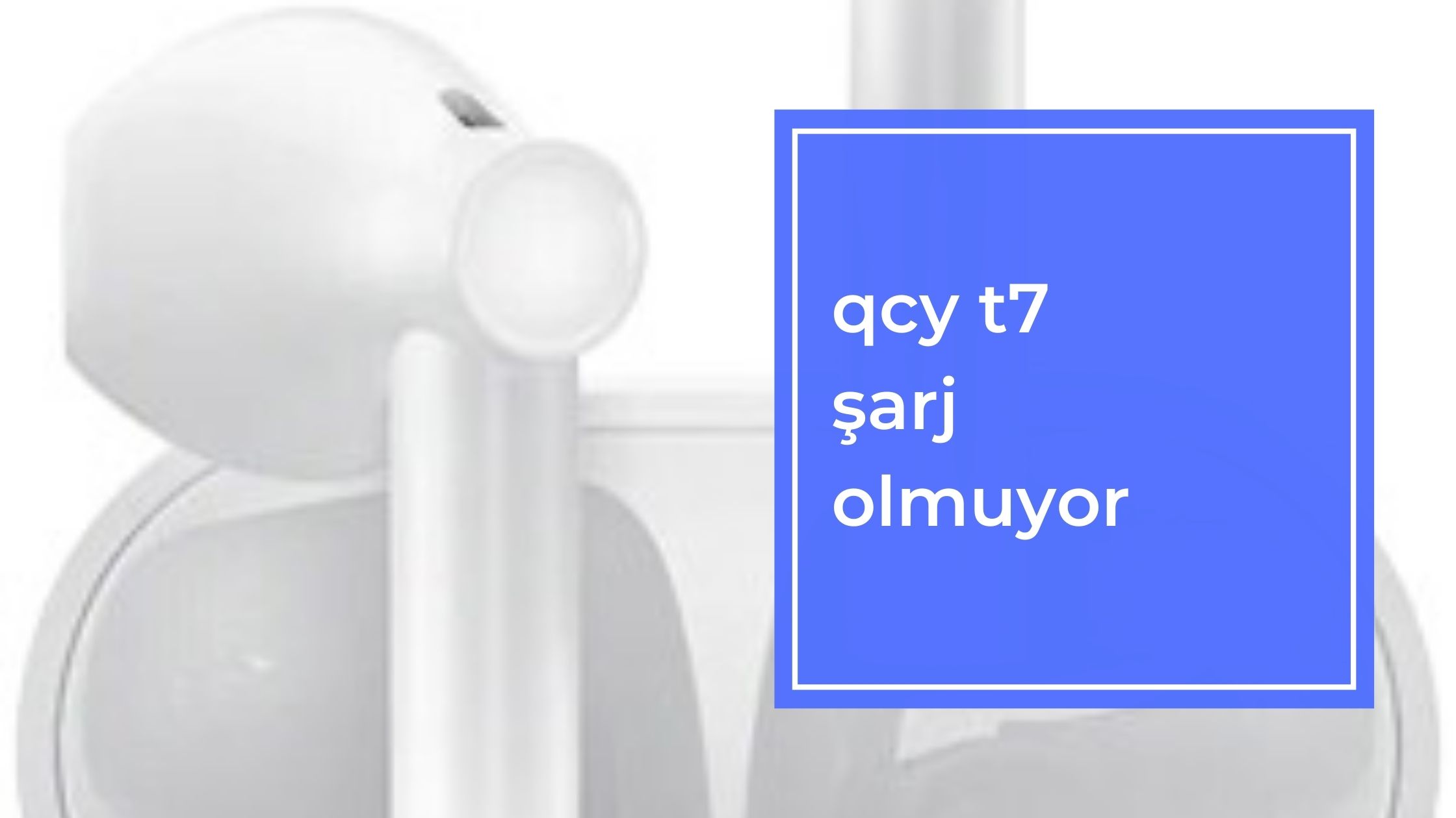 QCY T7 Şarj Olmuyor