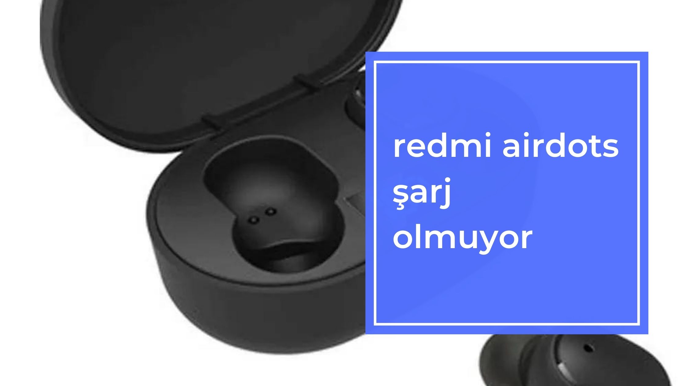 Redmi Airdots Şarj Olmuyor