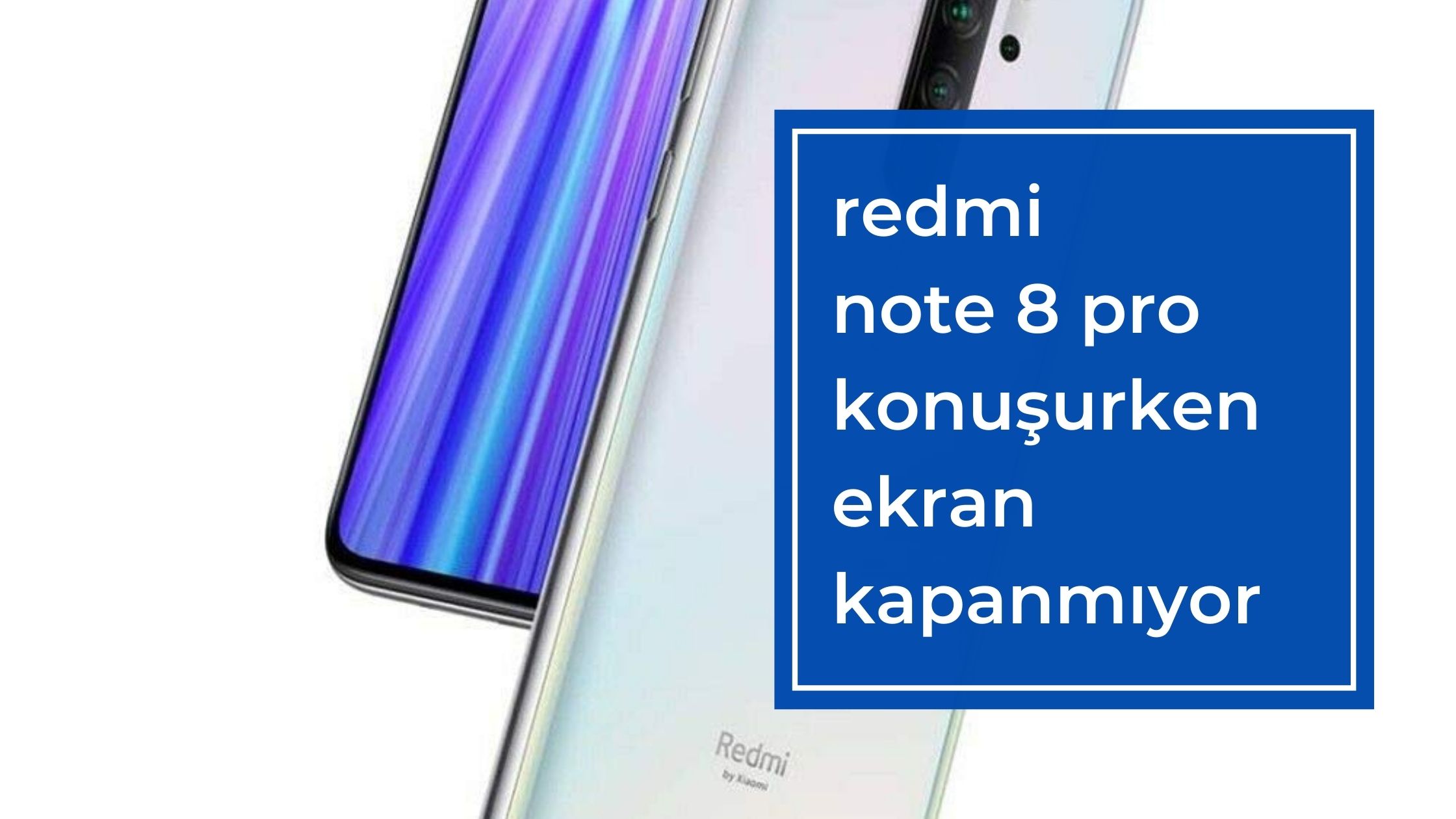 Redmi Note 8 Pro Konuşurken Ekran Kapanmıyor