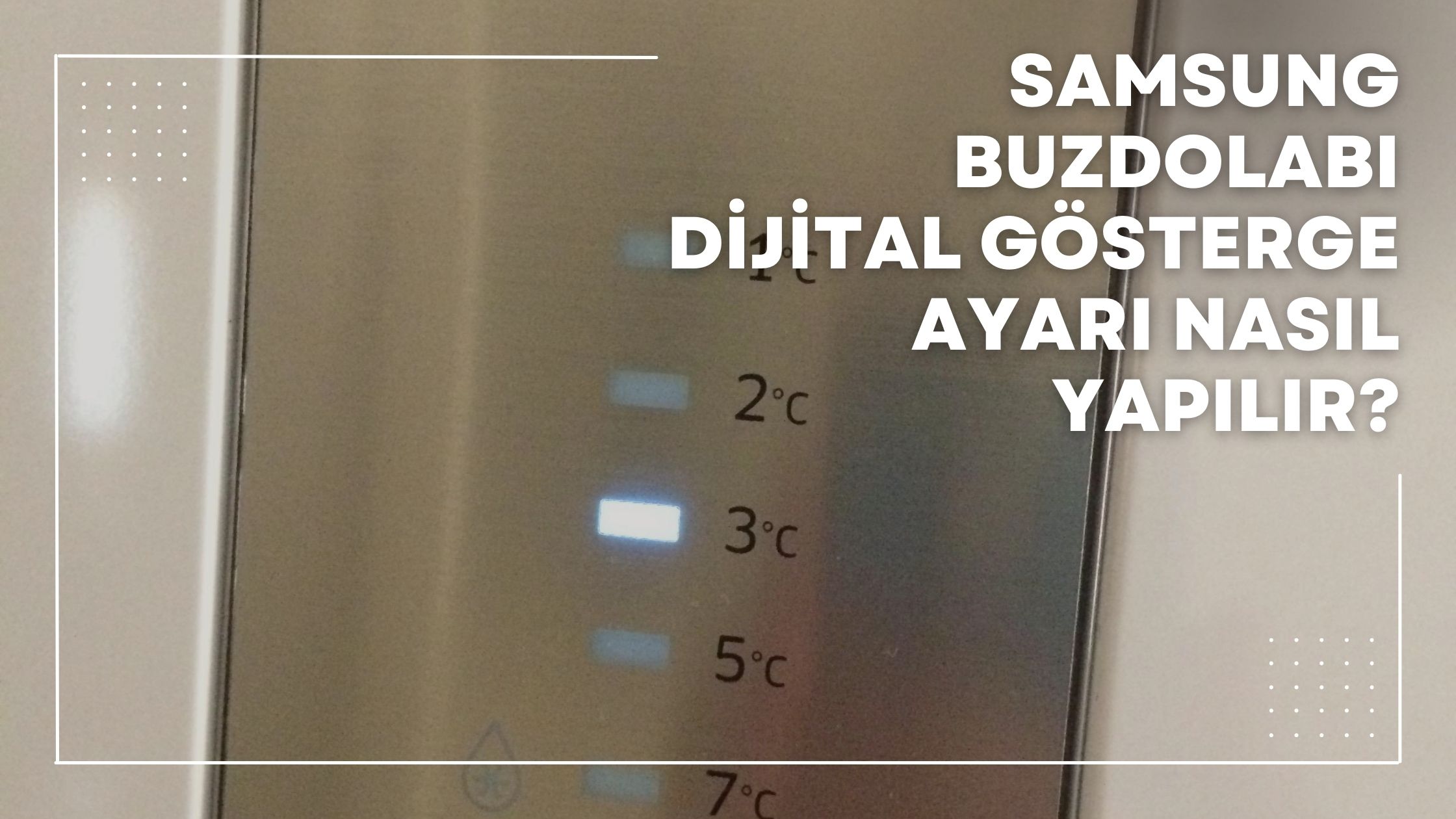 Samsung Buzdolabı Dijital Gösterge Ayarı Nasıl Yapılır?