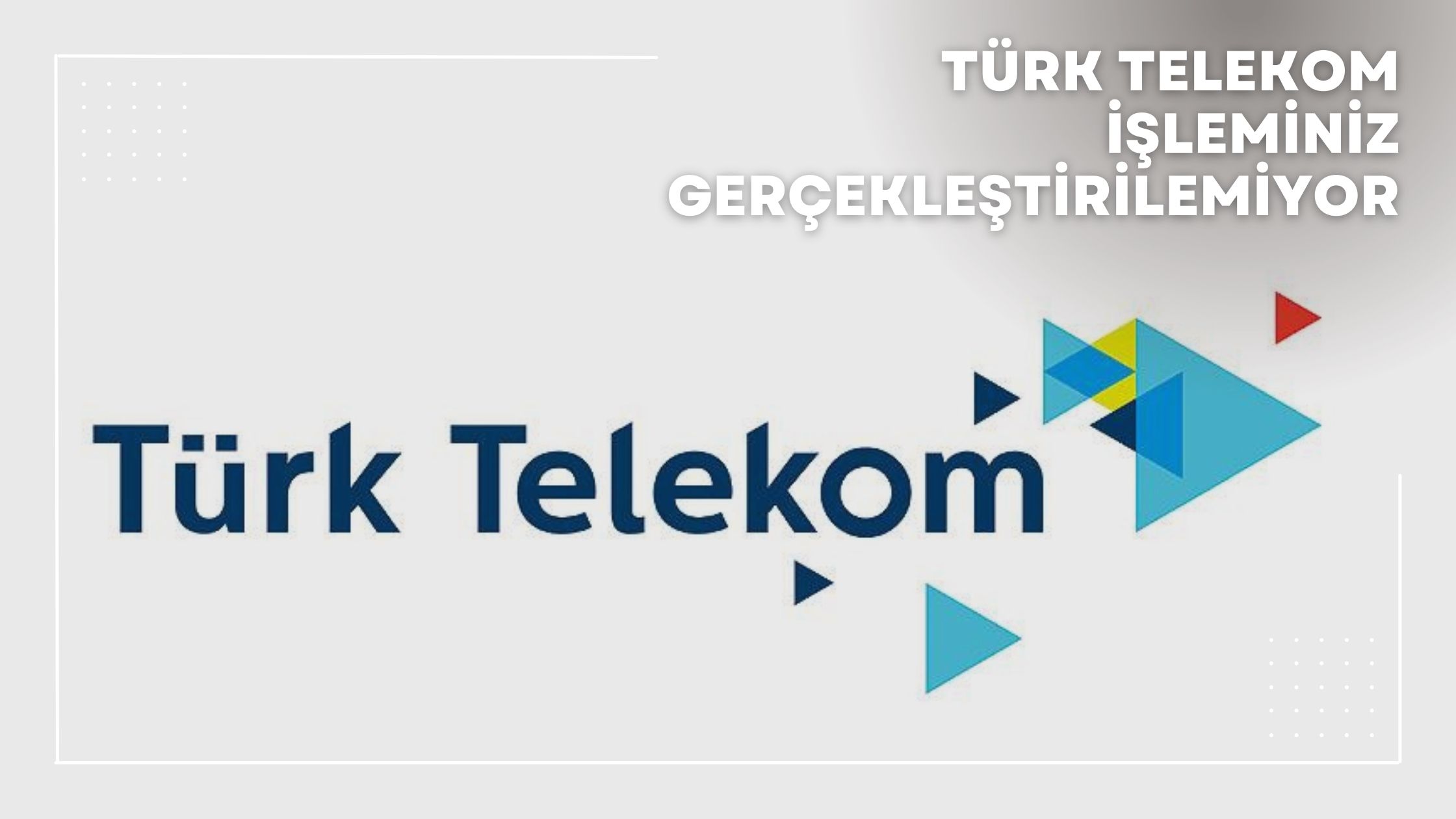 Türk Telekom İşleminiz Gerçekleştirilemiyor