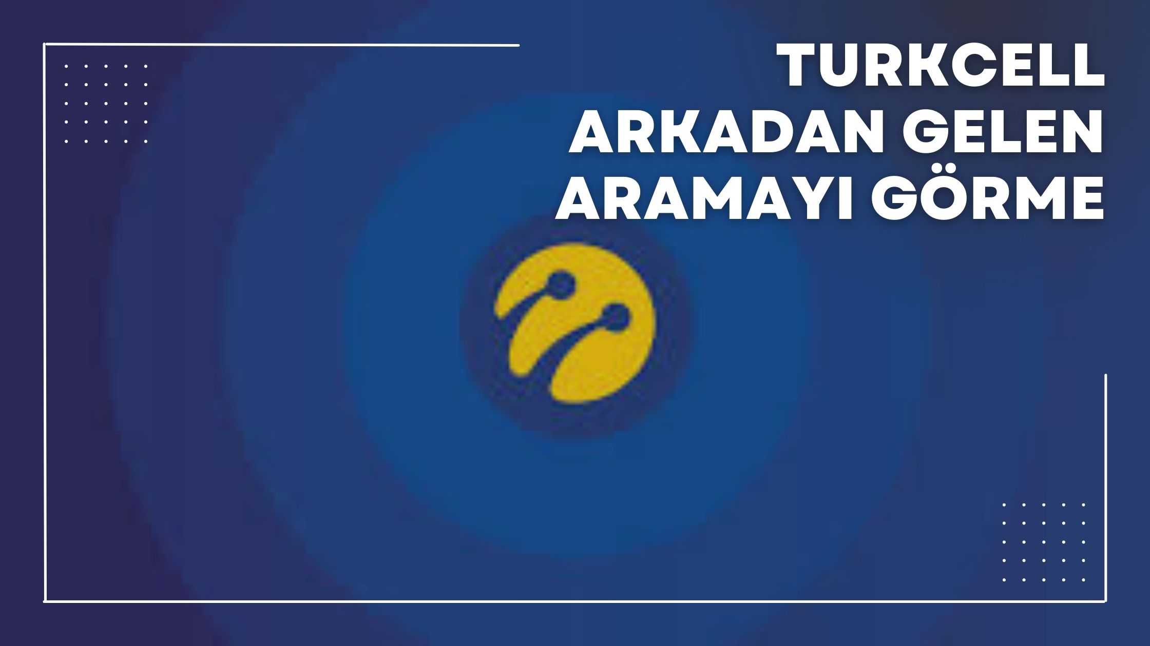 Turkcell Arkadan Gelen Aramayı Görme