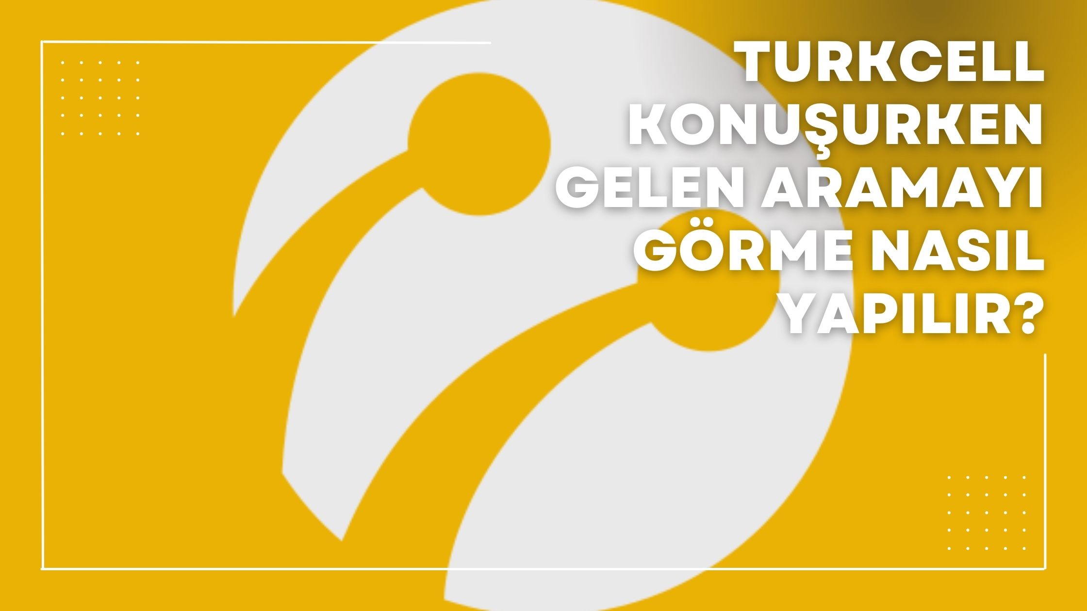 Turkcell Konuşurken Gelen Aramayı Görme Nasıl Yapılır?