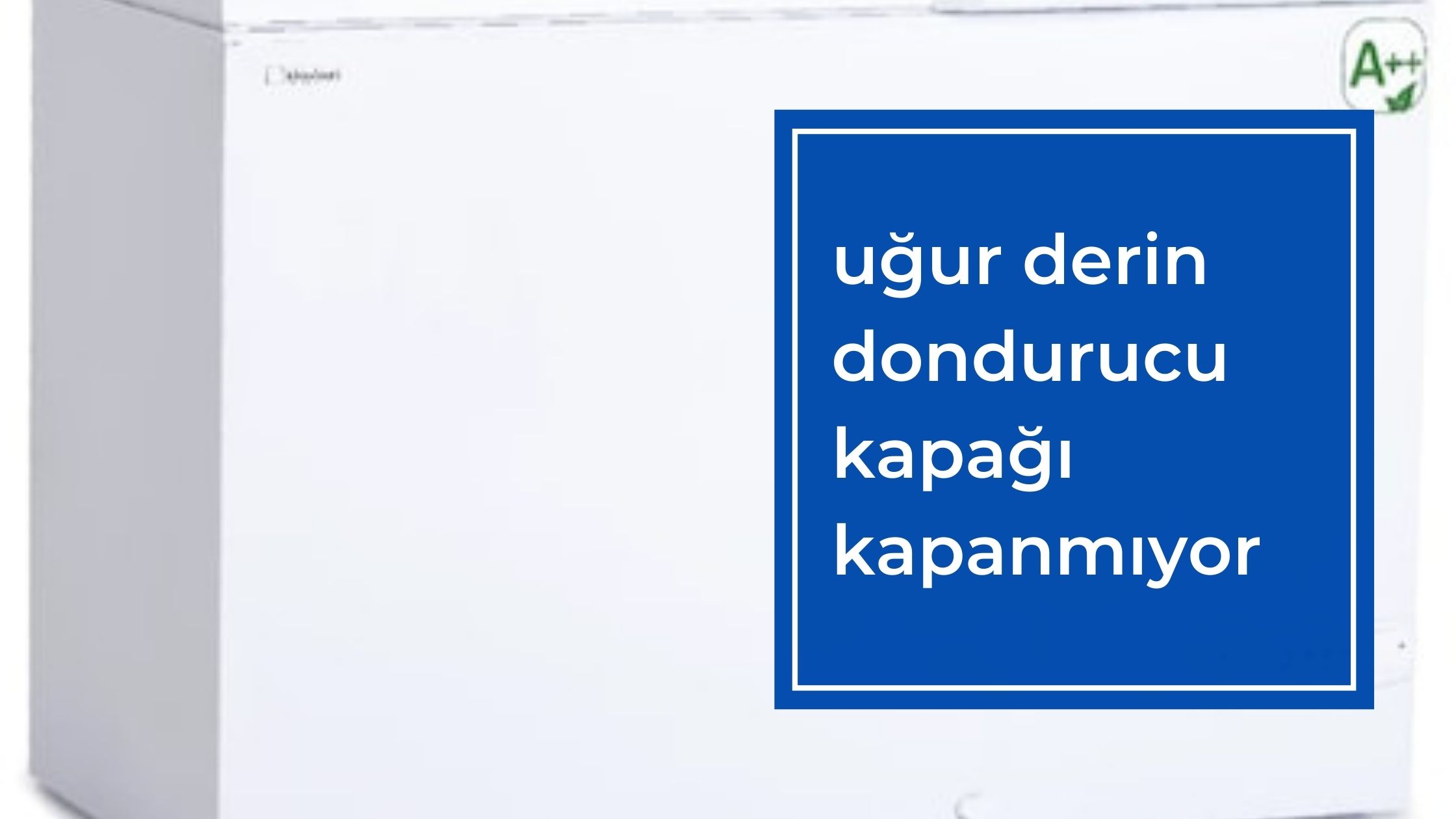 Uğur Derin Dondurucu Kapağı Kapanmıyor