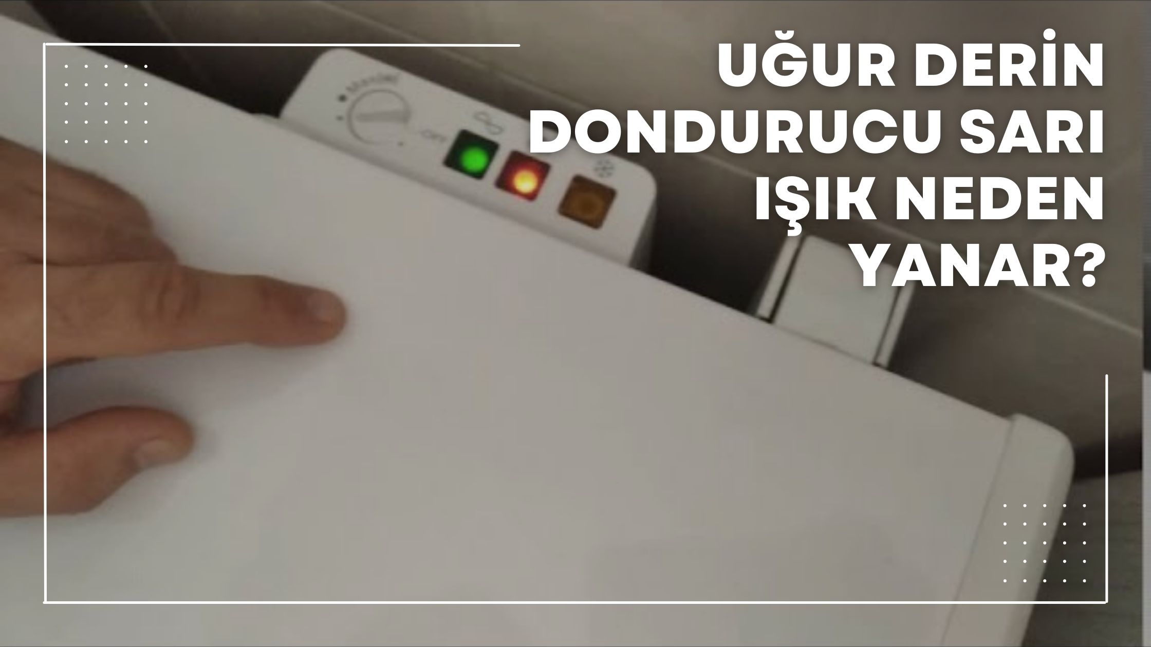 Uğur Derin Dondurucu Sarı Işık Neden Yanar?