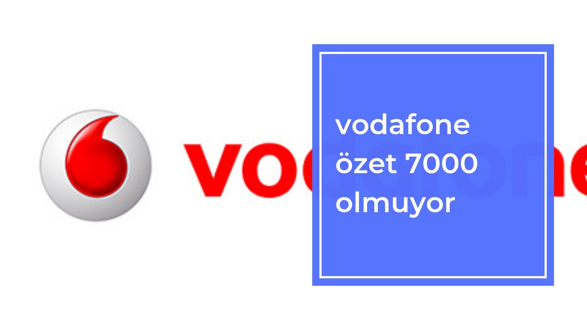 Vodafone Özet 7000 Olmuyor