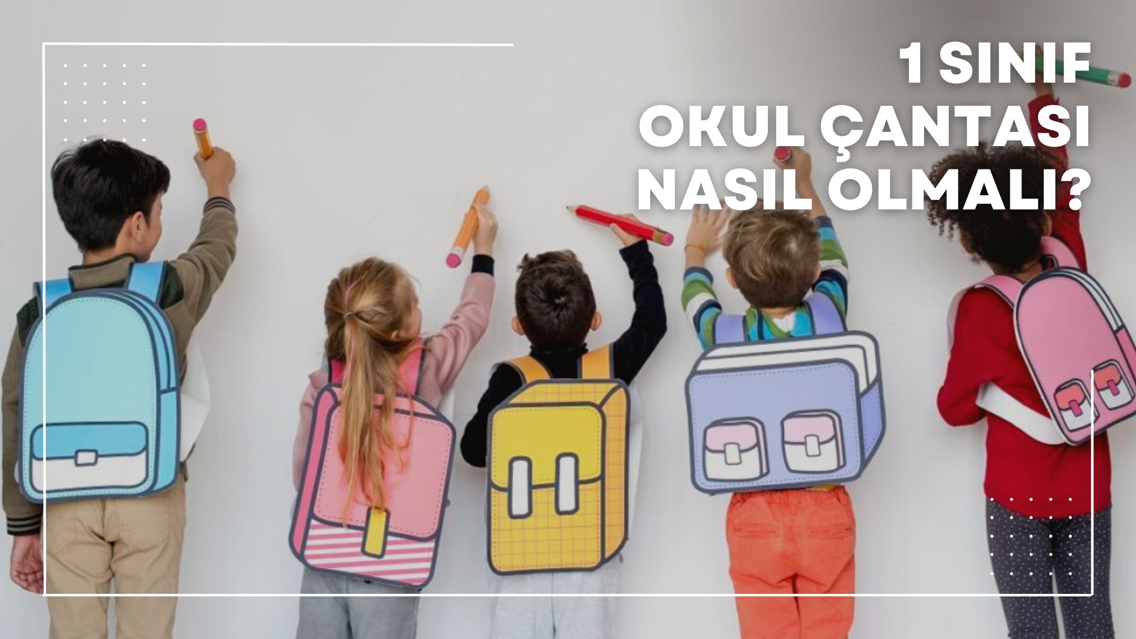 1 Sınıf Okul Çantası Nasıl Olmalı?