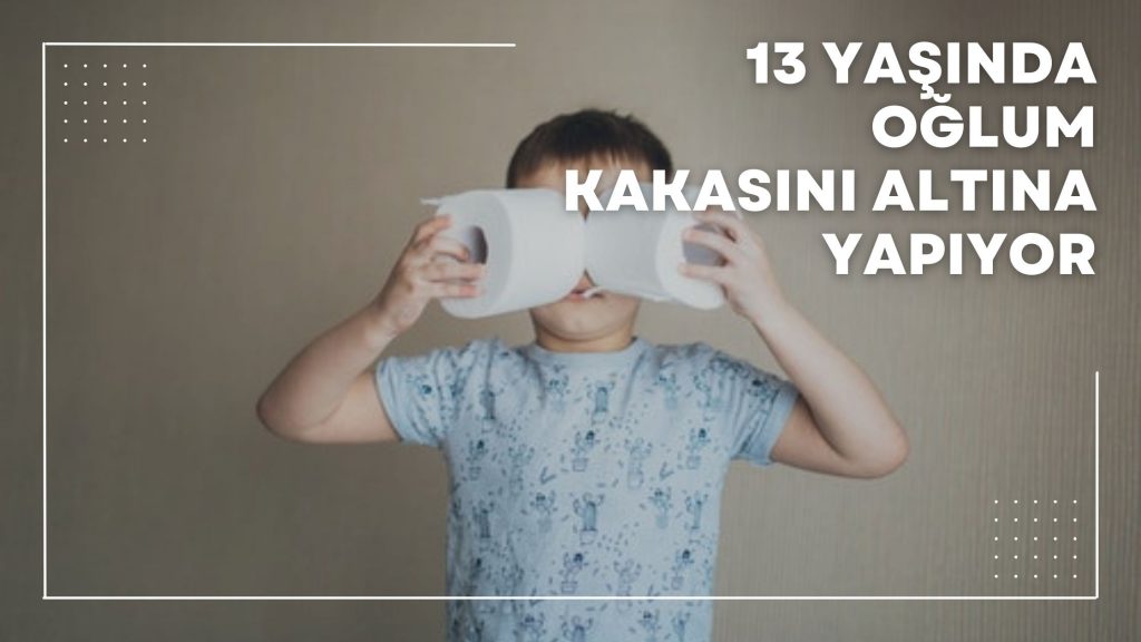 13 Yaşında Oğlum Kakasını Altına Yapıyor