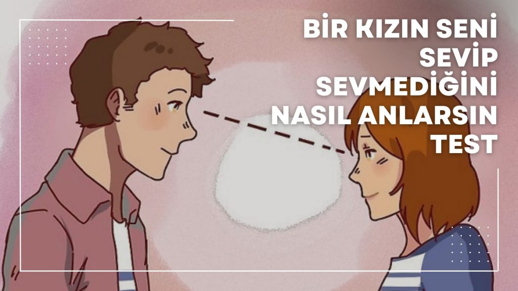 Bir Kızın Seni Sevip Sevmediğini Nasıl Anlarsın Test