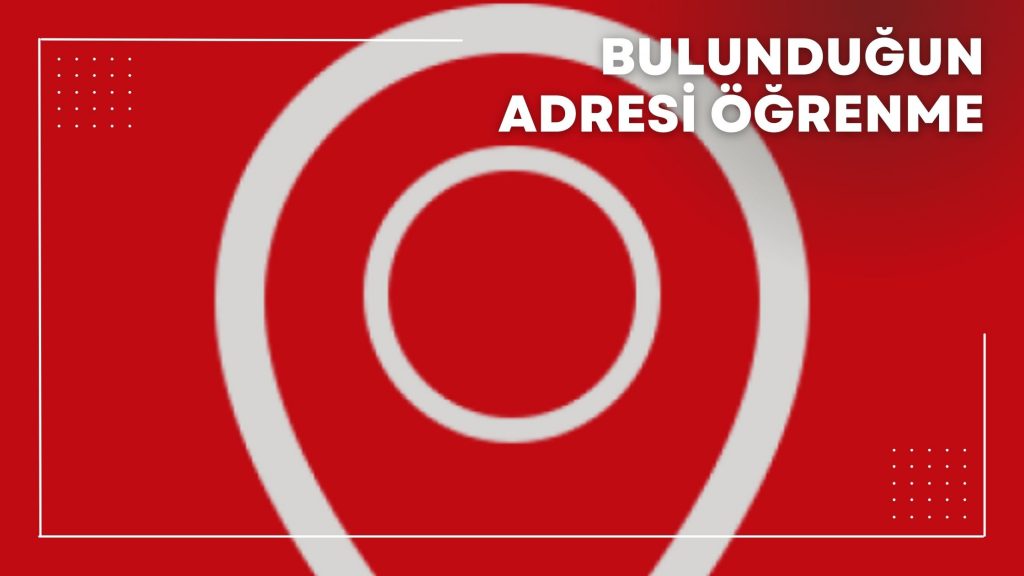 Bulunduğun Adresi Öğrenme